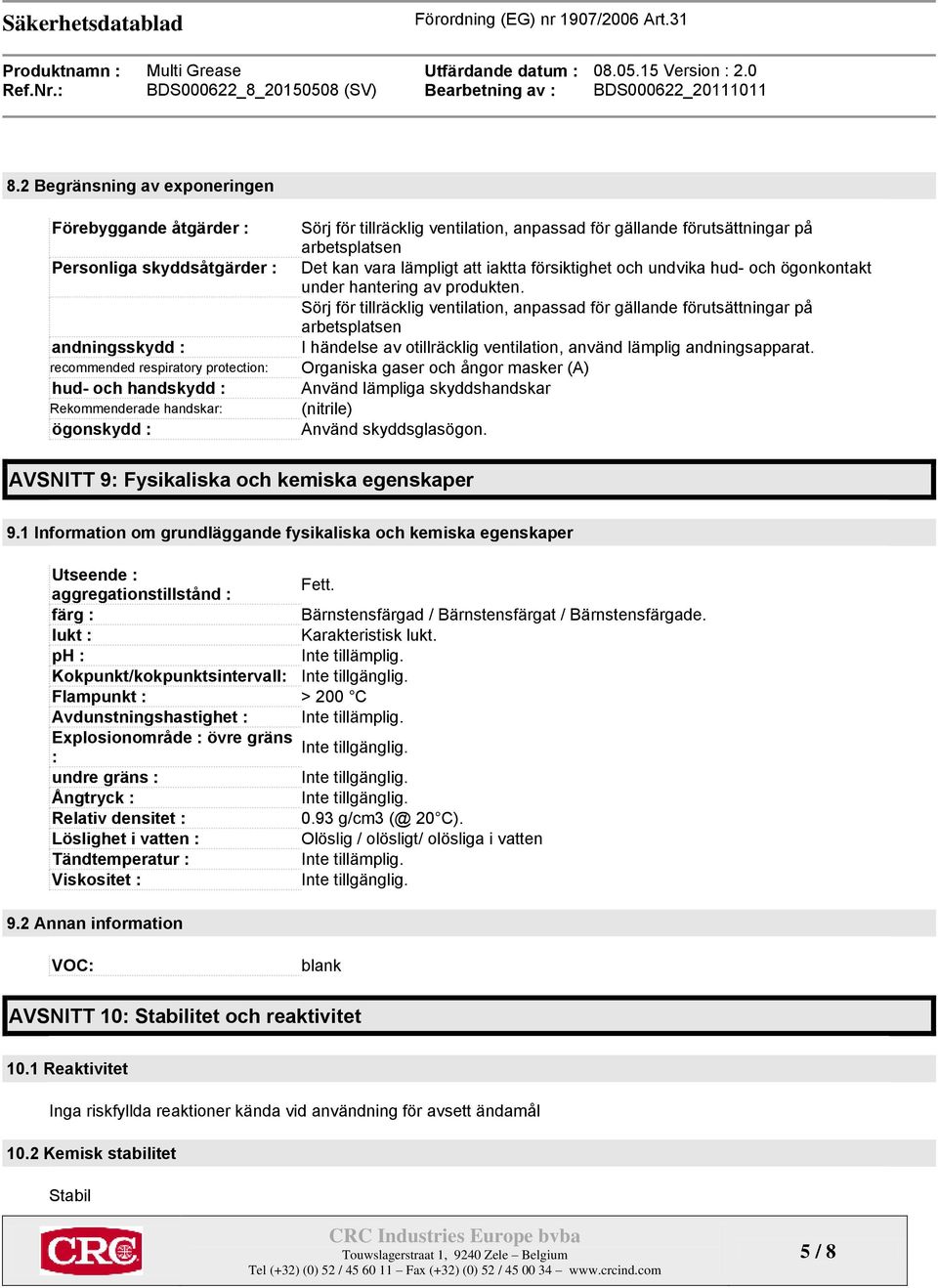 Sörj för tillräcklig ventilation, anpassad för gällande förutsättningar på arbetsplatsen I händelse av otillräcklig ventilation, använd lämplig andningsapparat.