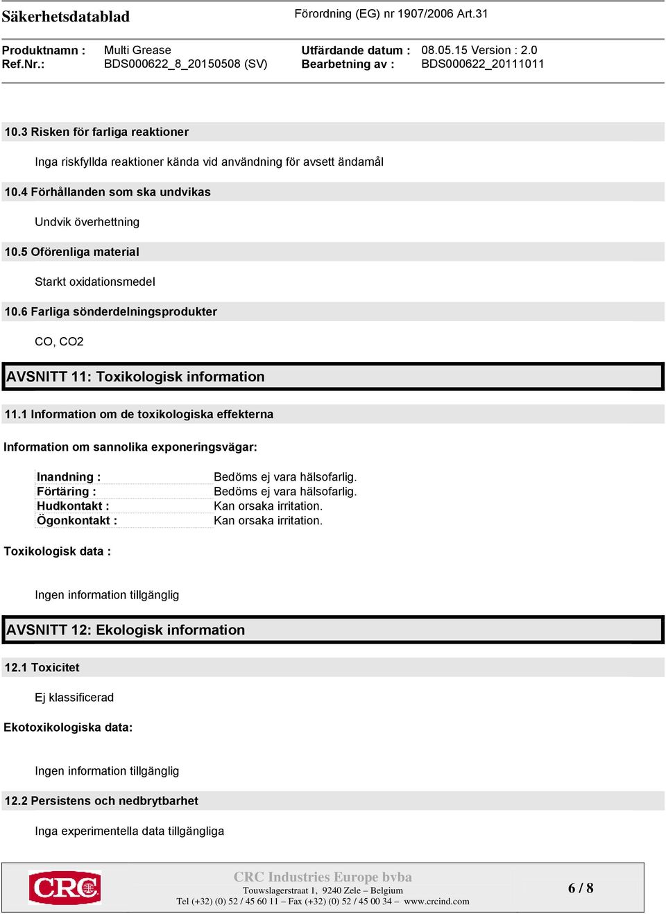 1 Information om de toxikologiska effekterna Information om sannolika exponeringsvägar: Inandning : Förtäring : Hudkontakt : Ögonkontakt : Bedöms ej vara hälsofarlig.