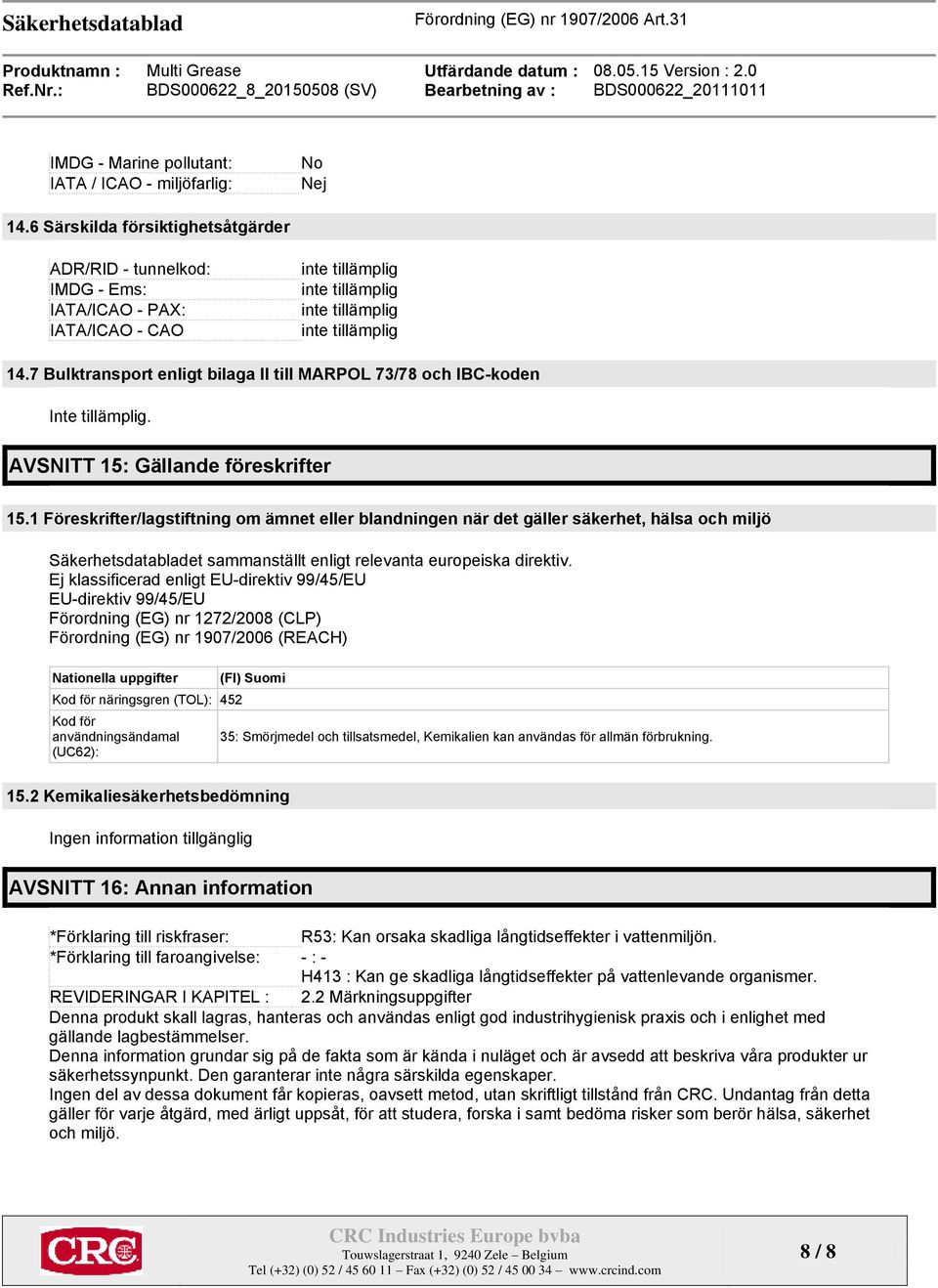1 Föreskrifter/lagstiftning om ämnet eller blandningen när det gäller säkerhet, hälsa och miljö Säkerhetsdatabladet sammanställt enligt relevanta europeiska direktiv.