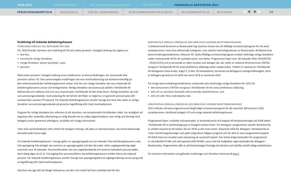 Den sammanlagda ersättningen ska vara marknadsmässig och konkurrenskraftig på den arbetsmarknad där befattningshavaren verkar.