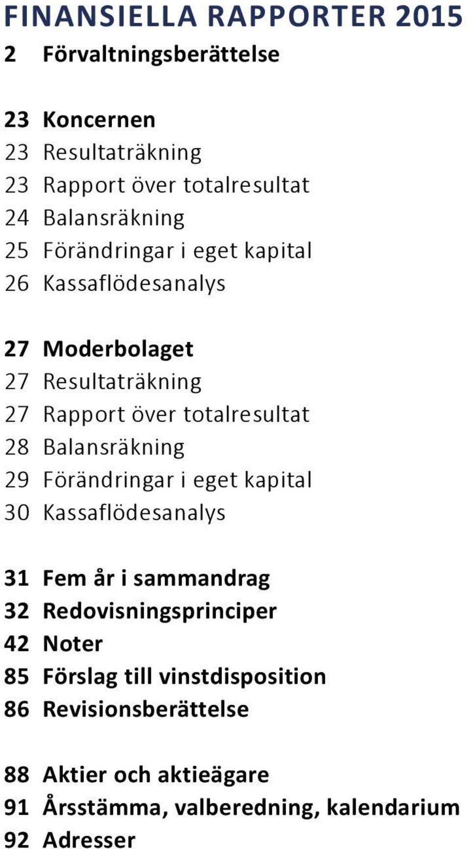 totalresultat 28 Balansräkning 29 Förändringar i eget kapital 30 Kassaflödesanalys 31 Fem år i sammandrag 32