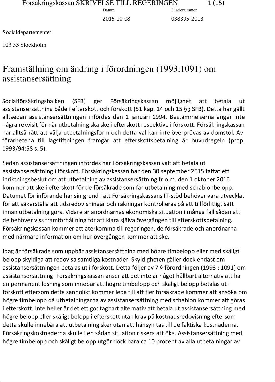 Detta har gällt alltsedan assistansersättningen infördes den 1 januari 1994. Bestämmelserna anger inte några rekvisit för när utbetalning ska ske i efterskott respektive i förskott.