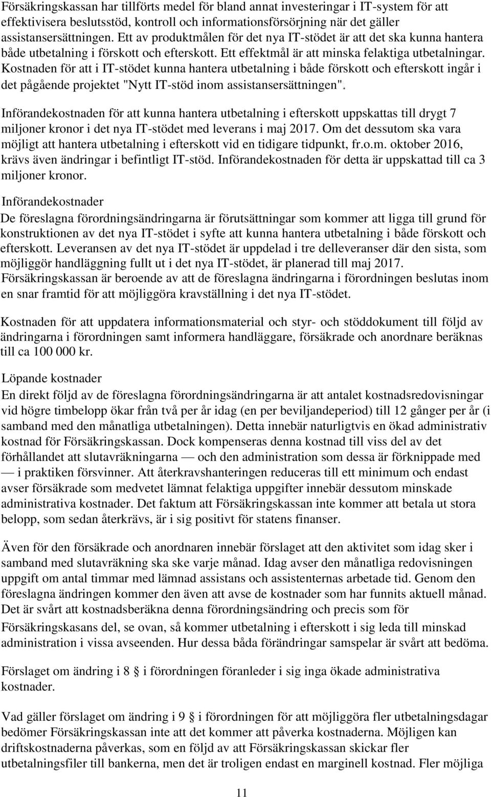 Kostnaden för att i IT-stödet kunna hantera utbetalning i både förskott och efterskott ingår i det pågående projektet "Nytt IT-stöd inom assistansersättningen" Införandekostnaden för att kunna