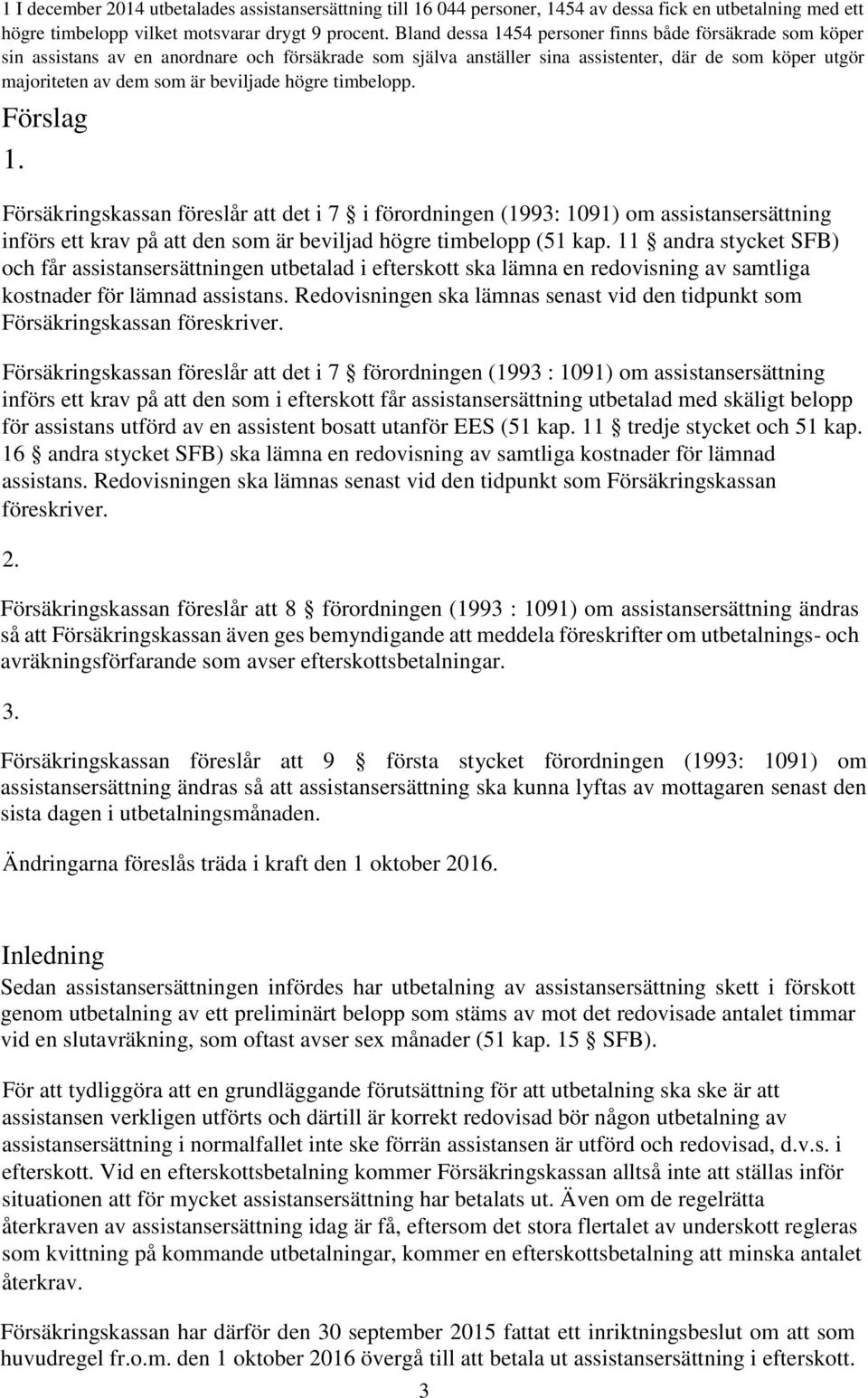 beviljade högre timbelopp. Förslag 1. Försäkringskassan föreslår att det i 7 i förordningen (1993: 1091) om assistansersättning införs ett krav på att den som är beviljad högre timbelopp (51 kap.