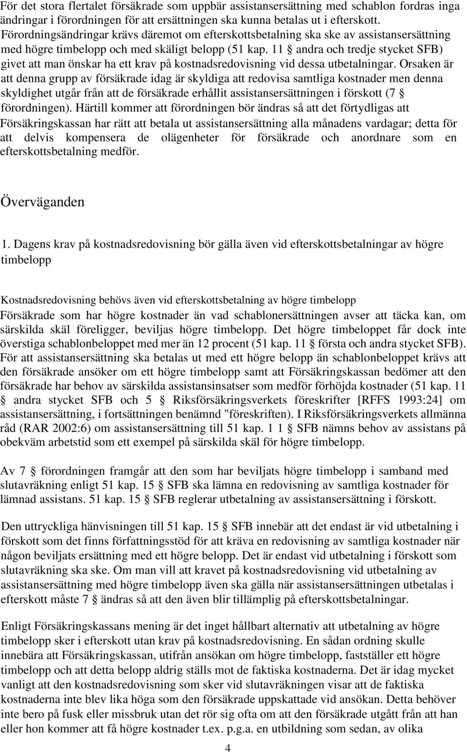 11 andra och tredje stycket SFB) givet att man önskar ha ett krav på kostnadsredovisning vid dessa utbetalningar.