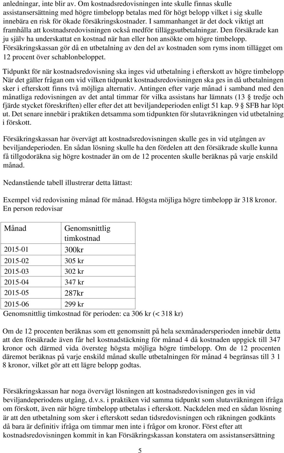 I sammanhanget är det dock viktigt att framhålla att kostnadsredovisningen också medför tilläggsutbetalningar.