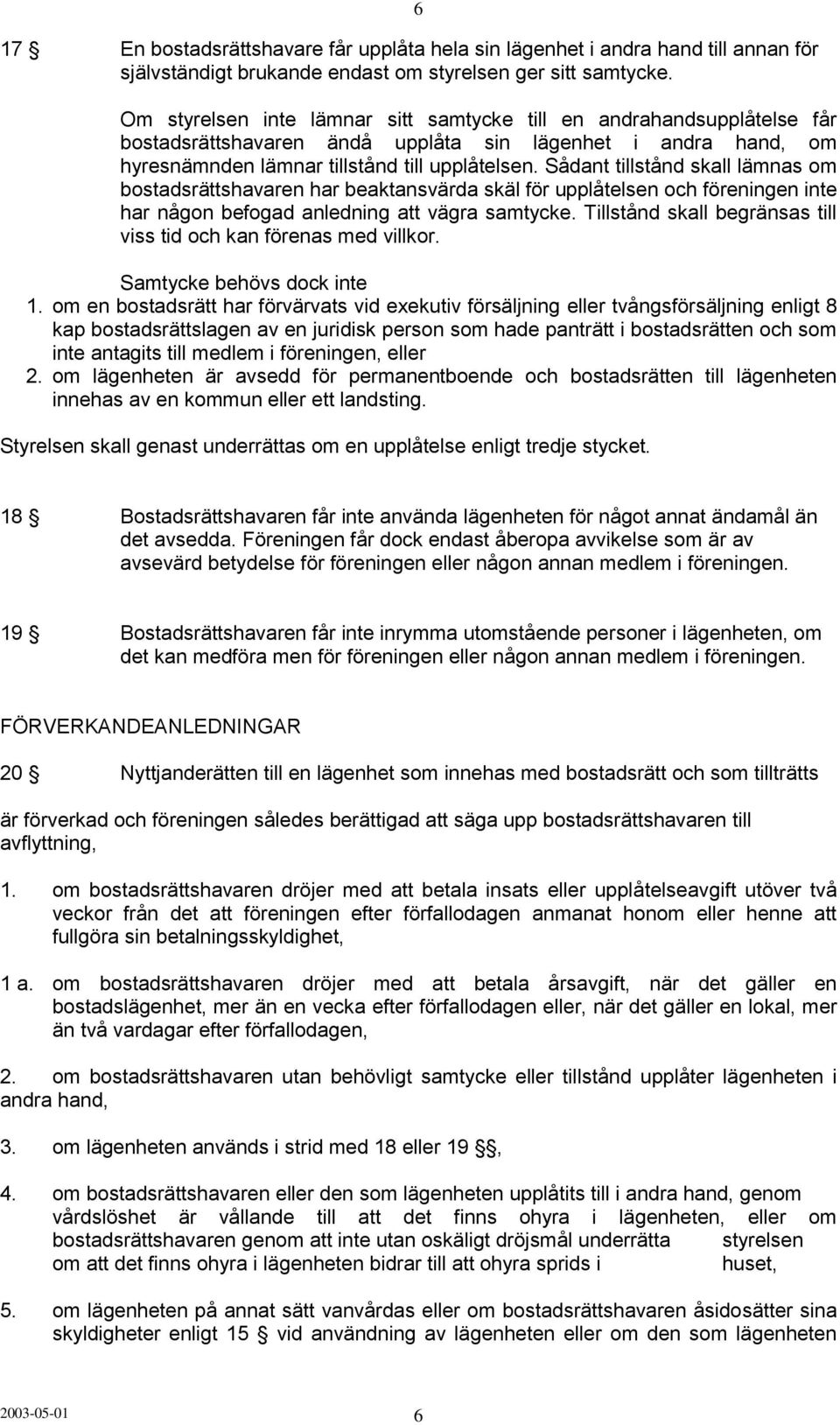 Sådant tillstånd skall lämnas om bostadsrättshavaren har beaktansvärda skäl för upplåtelsen och föreningen inte har någon befogad anledning att vägra samtycke.