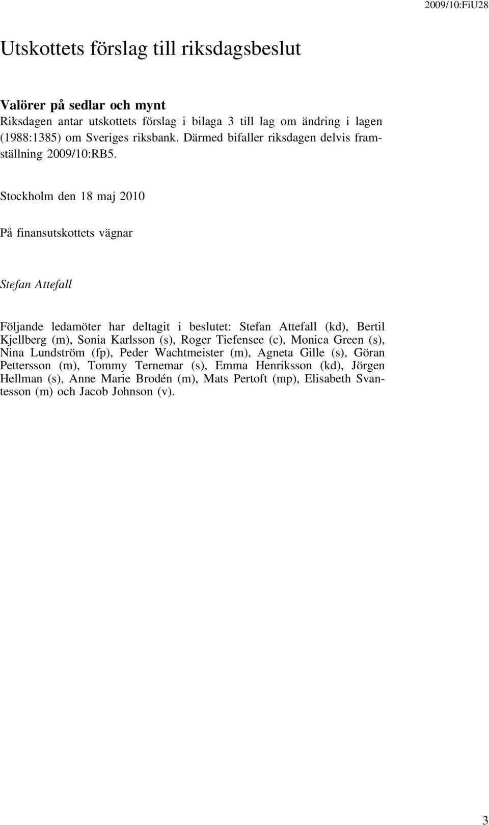 Stockholm den 18 maj 2010 På finansutskottets vägnar Stefan Attefall Följande ledamöter har deltagit i beslutet: Stefan Attefall (kd), Bertil Kjellberg (m), Sonia Karlsson