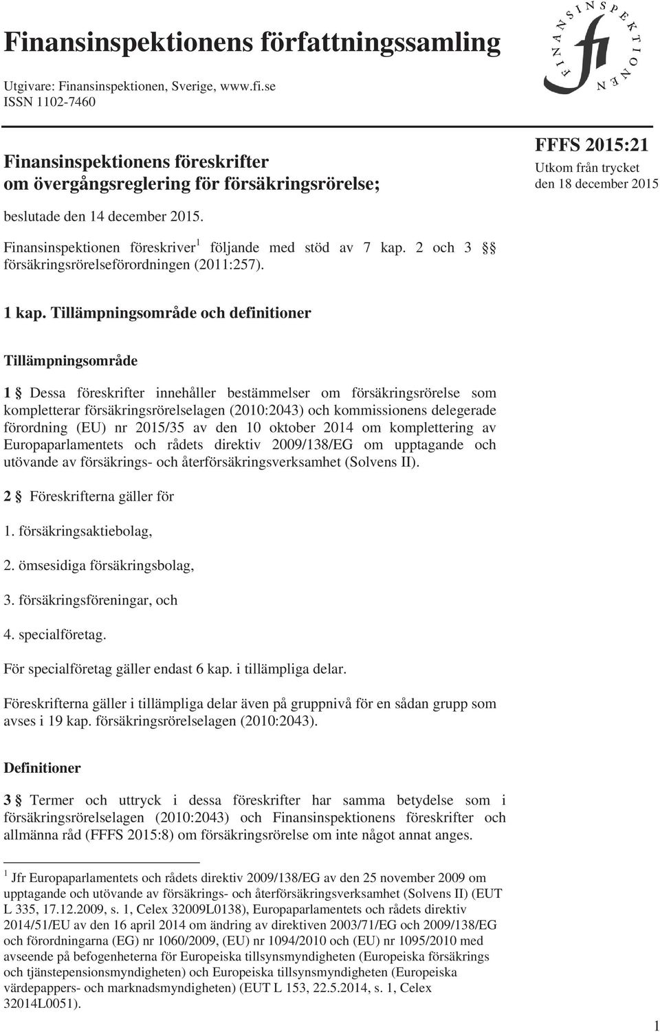 Finansinspektionen föreskriver 1 följande med stöd av 7 kap. 2 och 3 försäkringsrörelseförordningen (2011:257). 1 kap.
