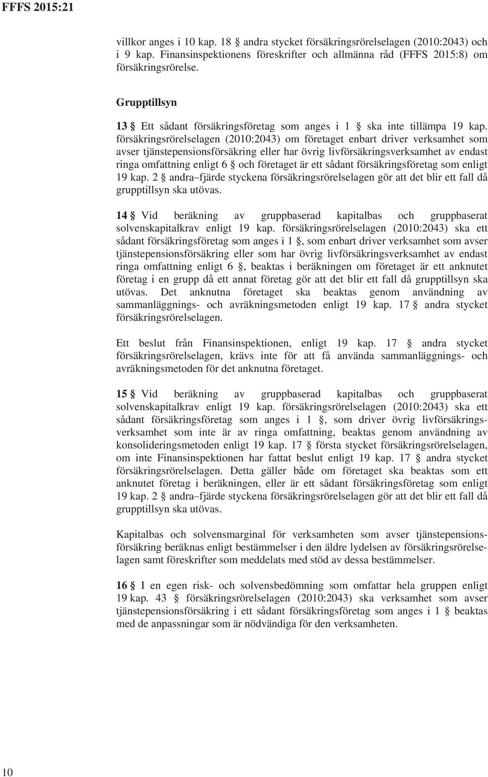 försäkringsrörelselagen (2010:2043) om företaget enbart driver verksamhet som avser tjänstepensionsförsäkring eller har övrig livförsäkringsverksamhet av endast ringa omfattning enligt 6 och