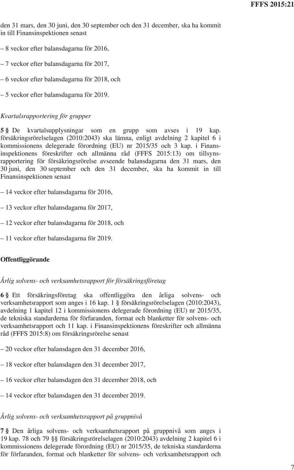 försäkringsrörelselagen (2010:2043) ska lämna, enligt avdelning 2 kapitel 6 i kommissionens delegerade förordning (EU) nr 2015/35 och 3 kap.