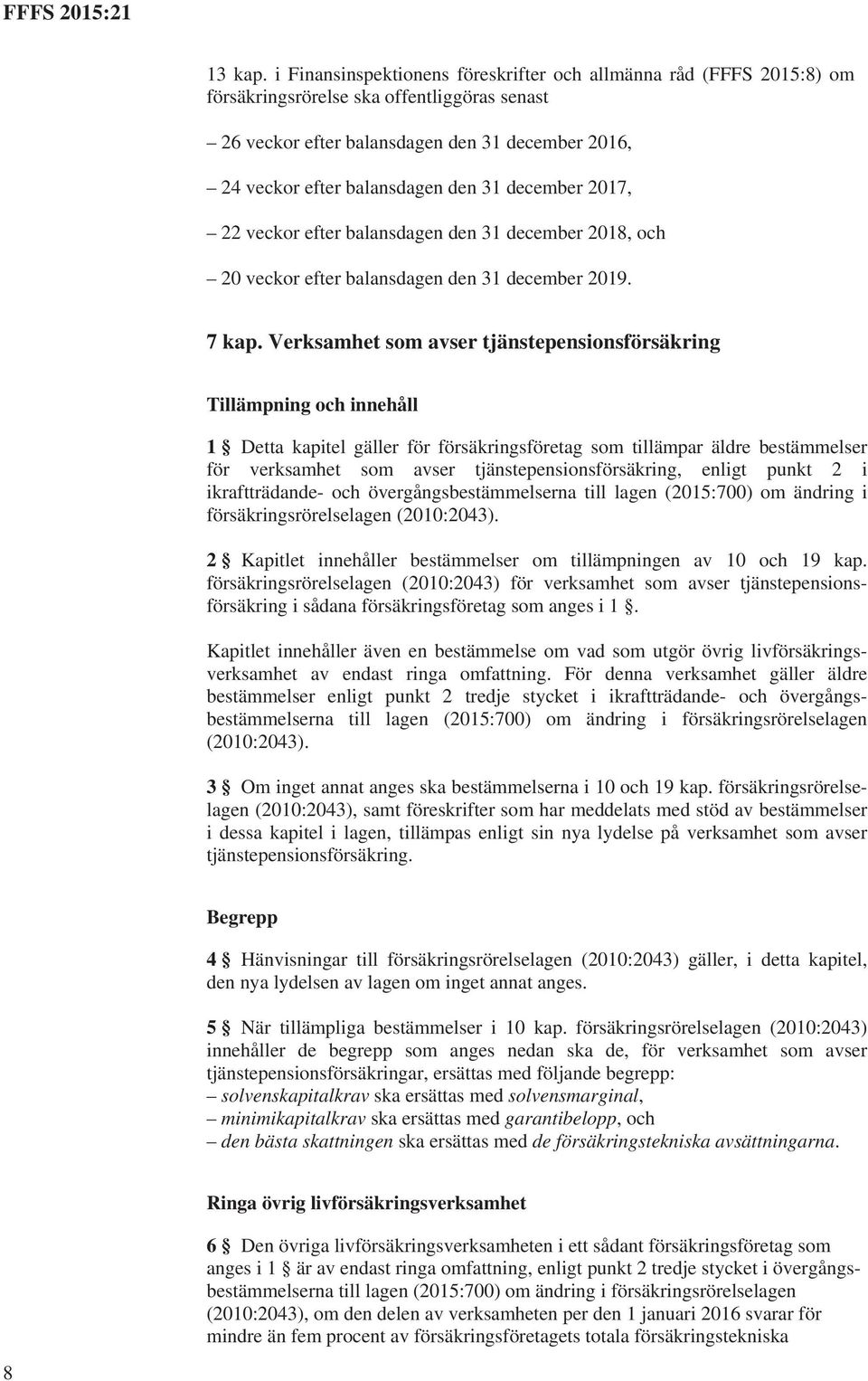 december 2017, 22 veckor efter balansdagen den 31 december 2018, och 20 veckor efter balansdagen den 31 december 2019. 7 kap.
