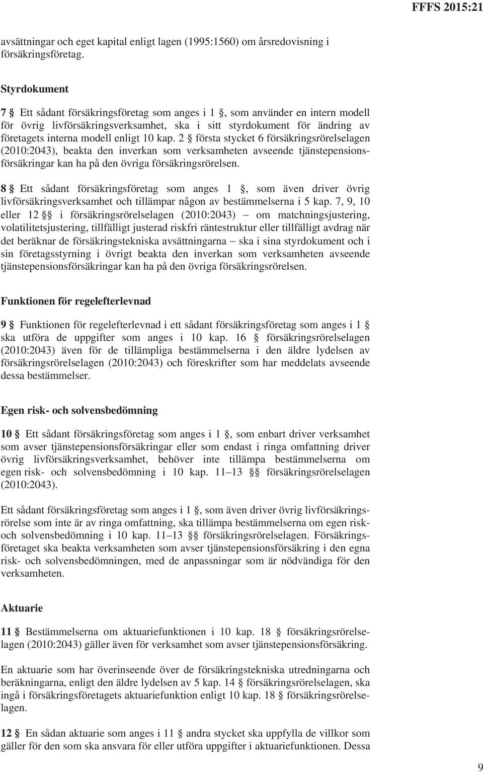 10 kap. 2 första stycket 6 försäkringsrörelselagen (2010:2043), beakta den inverkan som verksamheten avseende tjänstepensionsförsäkringar kan ha på den övriga försäkringsrörelsen.