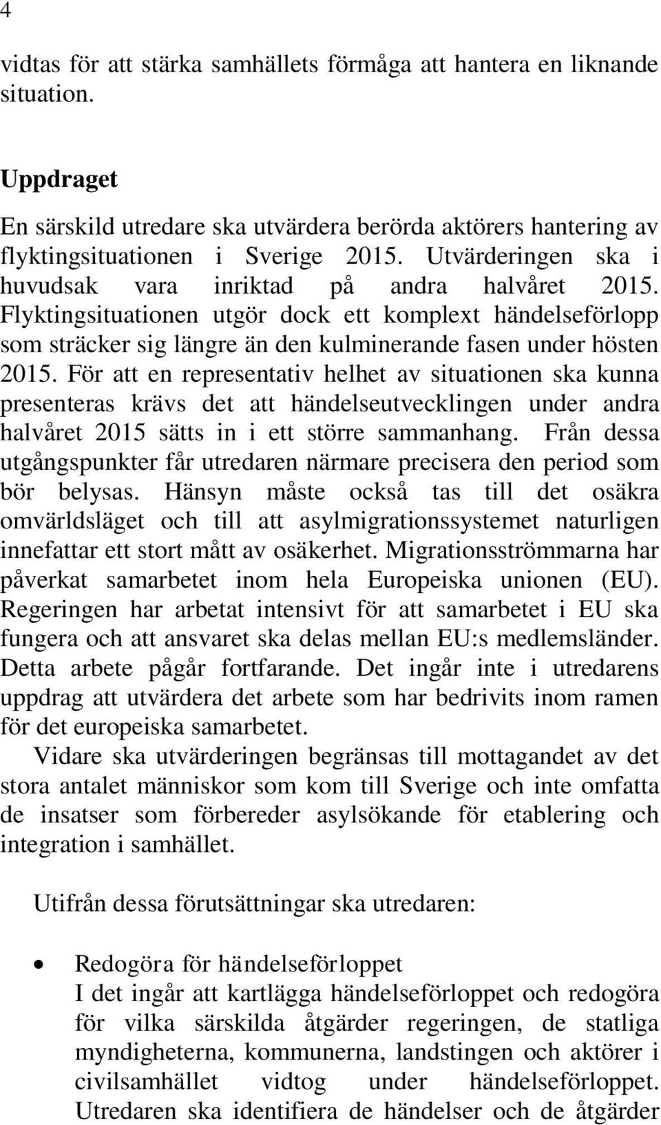 För att en representativ helhet av situationen ska kunna presenteras krävs det att händelseutvecklingen under andra halvåret 2015 sätts in i ett större sammanhang.