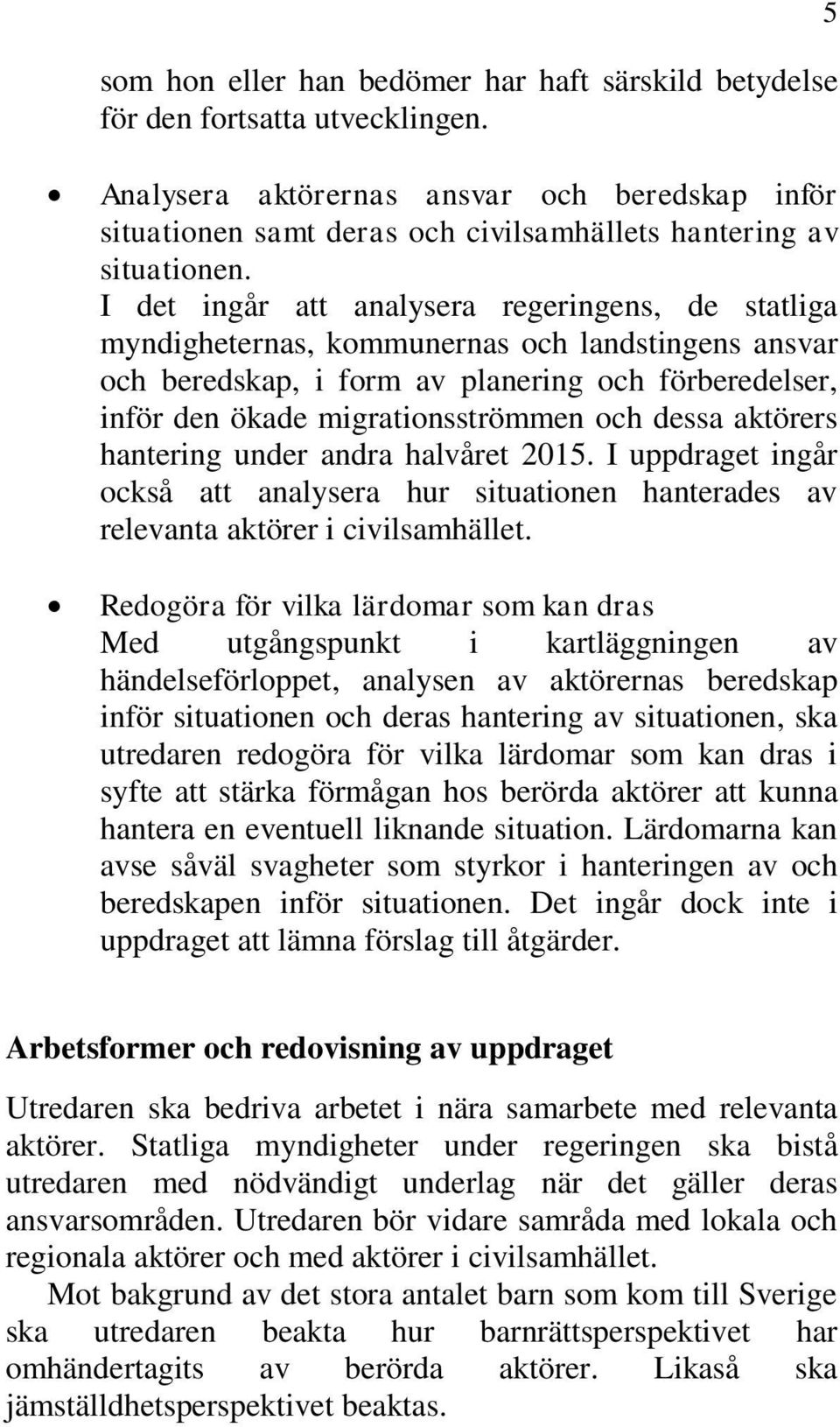 I det ingår att analysera regeringens, de statliga myndigheternas, kommunernas och landstingens ansvar och beredskap, i form av planering och förberedelser, inför den ökade migrationsströmmen och