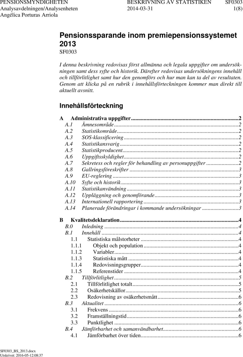 Genom att klicka på en rubrik i innehållsförteckningen kommer man direkt till aktuellt avsnitt. Innehållsförteckning A Administrativa uppgifter... 2 A.1 Ämnesområde... 2 A.2 Statistikområde... 2 A.3 SOS-klassificering.