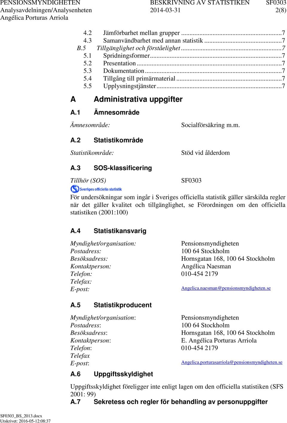 3 SOS-klassificering Tillhör (SOS) SF0303 För undersökningar som ingår i Sveriges officiella statistik gäller särskilda regler när det gäller kvalitet och tillgänglighet, se Förordningen om den