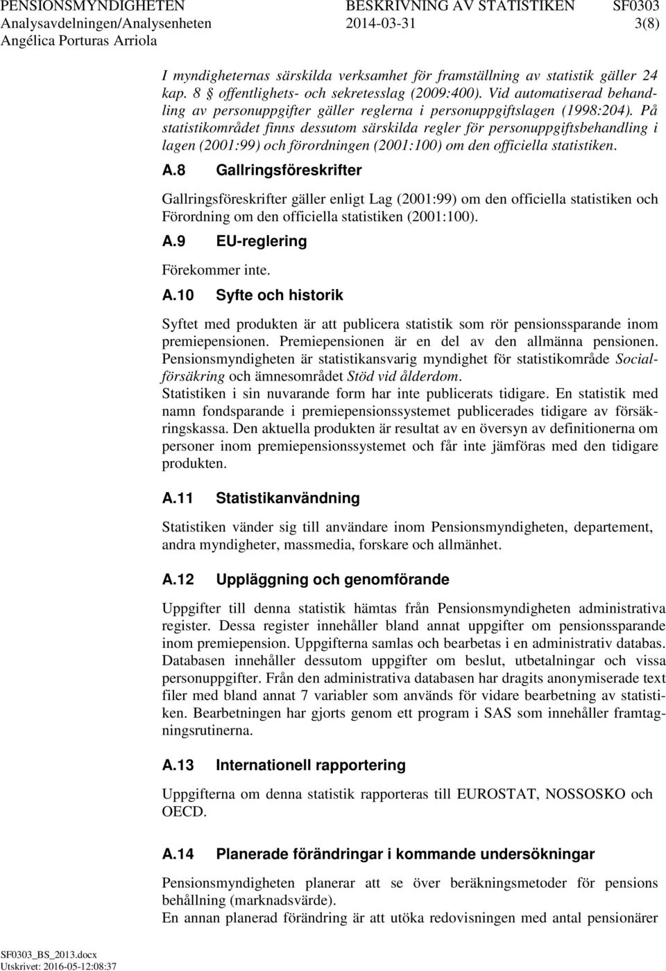 På statistikområdet finns dessutom särskilda regler för personuppgiftsbehandling i lagen (2001:99) och förordningen (2001:100) om den officiella statistiken. A.