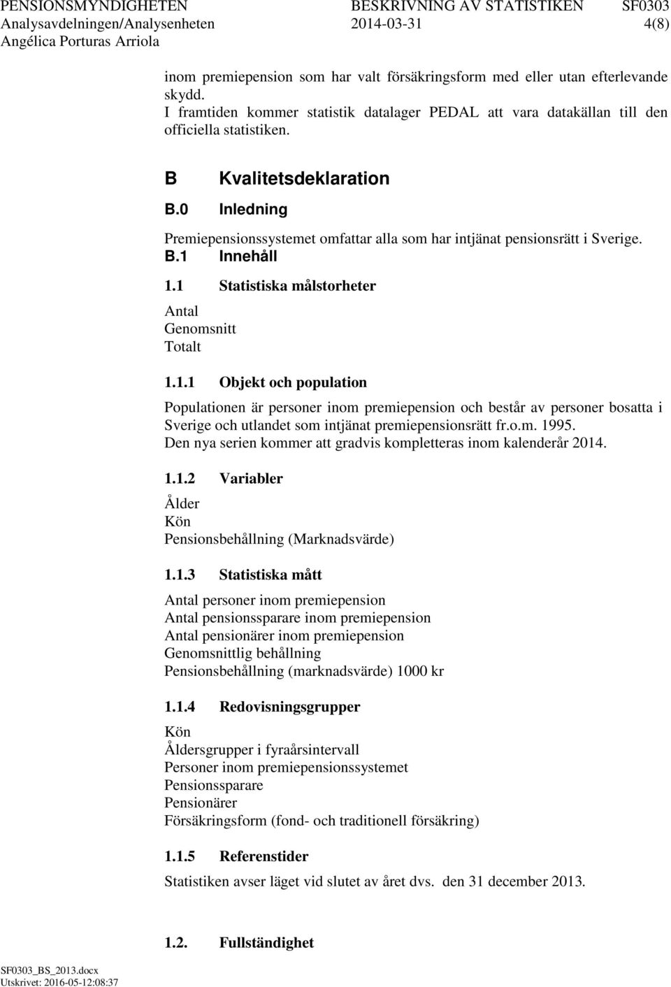 0 Inledning Premiepensionssystemet omfattar alla som har intjänat pensionsrätt i Sverige. B.1 