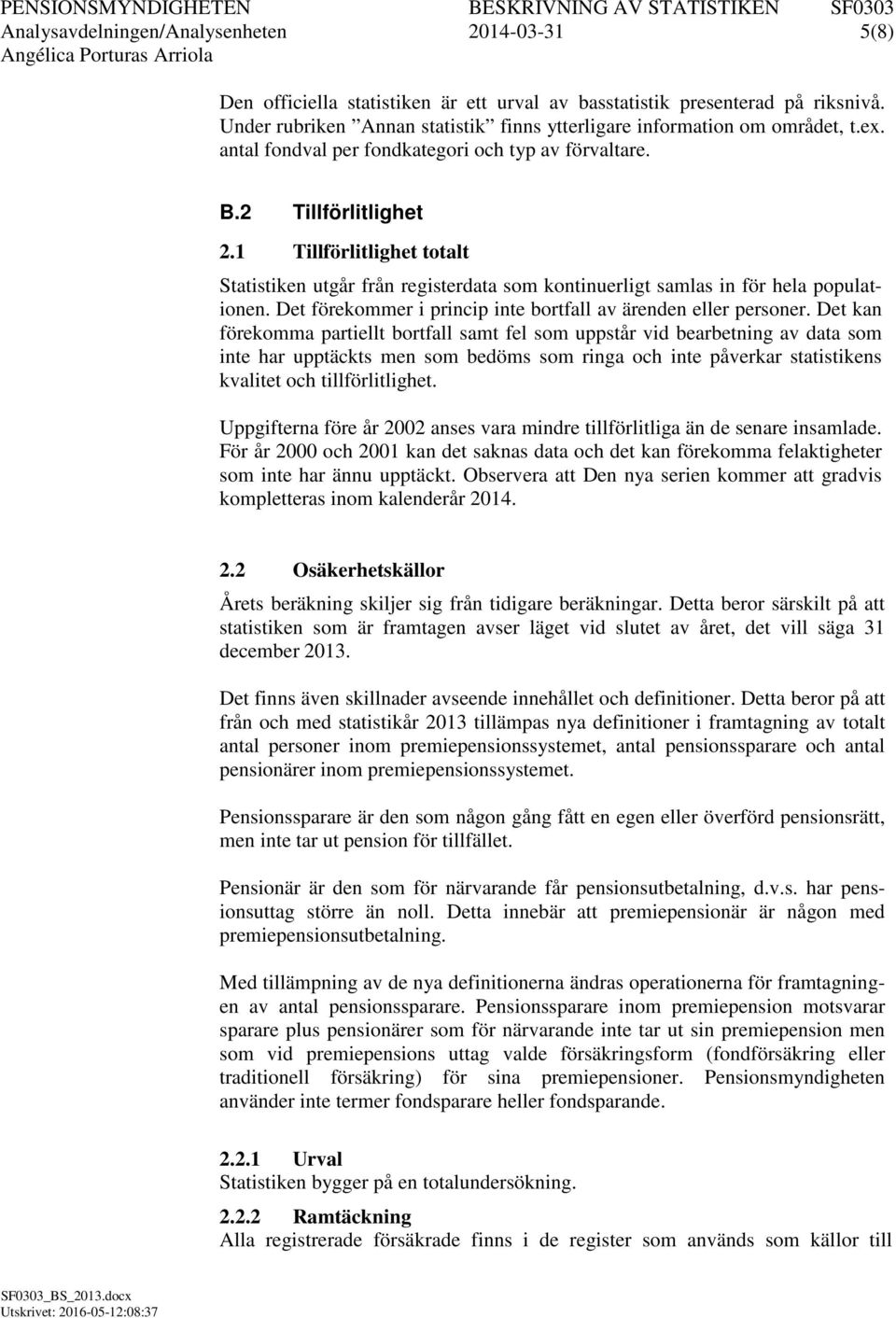 1 Tillförlitlighet totalt Statistiken utgår från registerdata som kontinuerligt samlas in för hela populationen. Det förekommer i princip inte bortfall av ärenden eller personer.