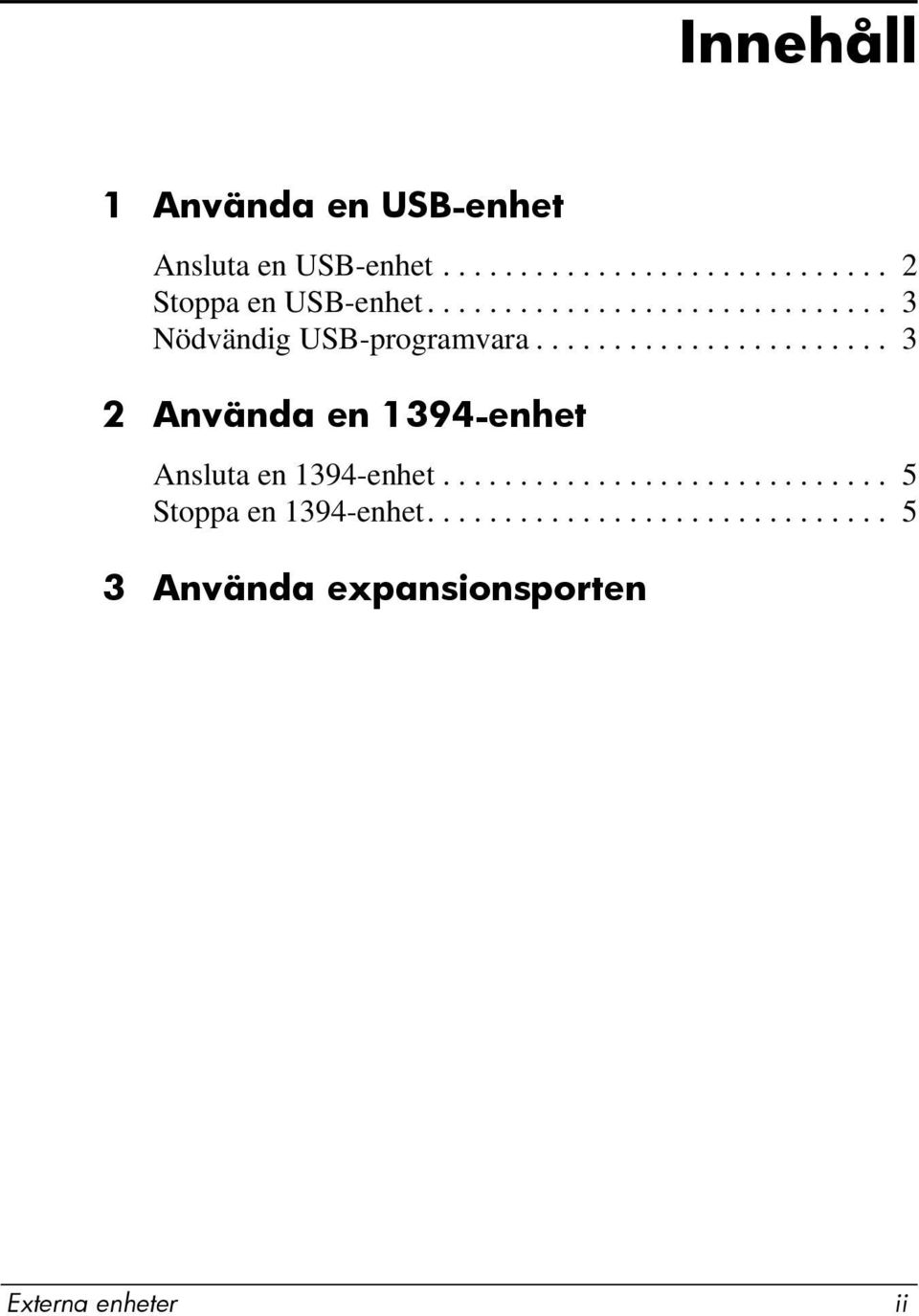 ...................... 3 2 Använda en 1394-enhet Ansluta en 1394-enhet.