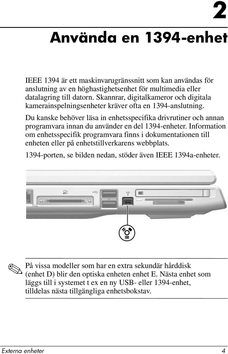 Du kanske behöver läsa in enhetsspecifika drivrutiner och annan programvara innan du använder en del 1394-enheter.