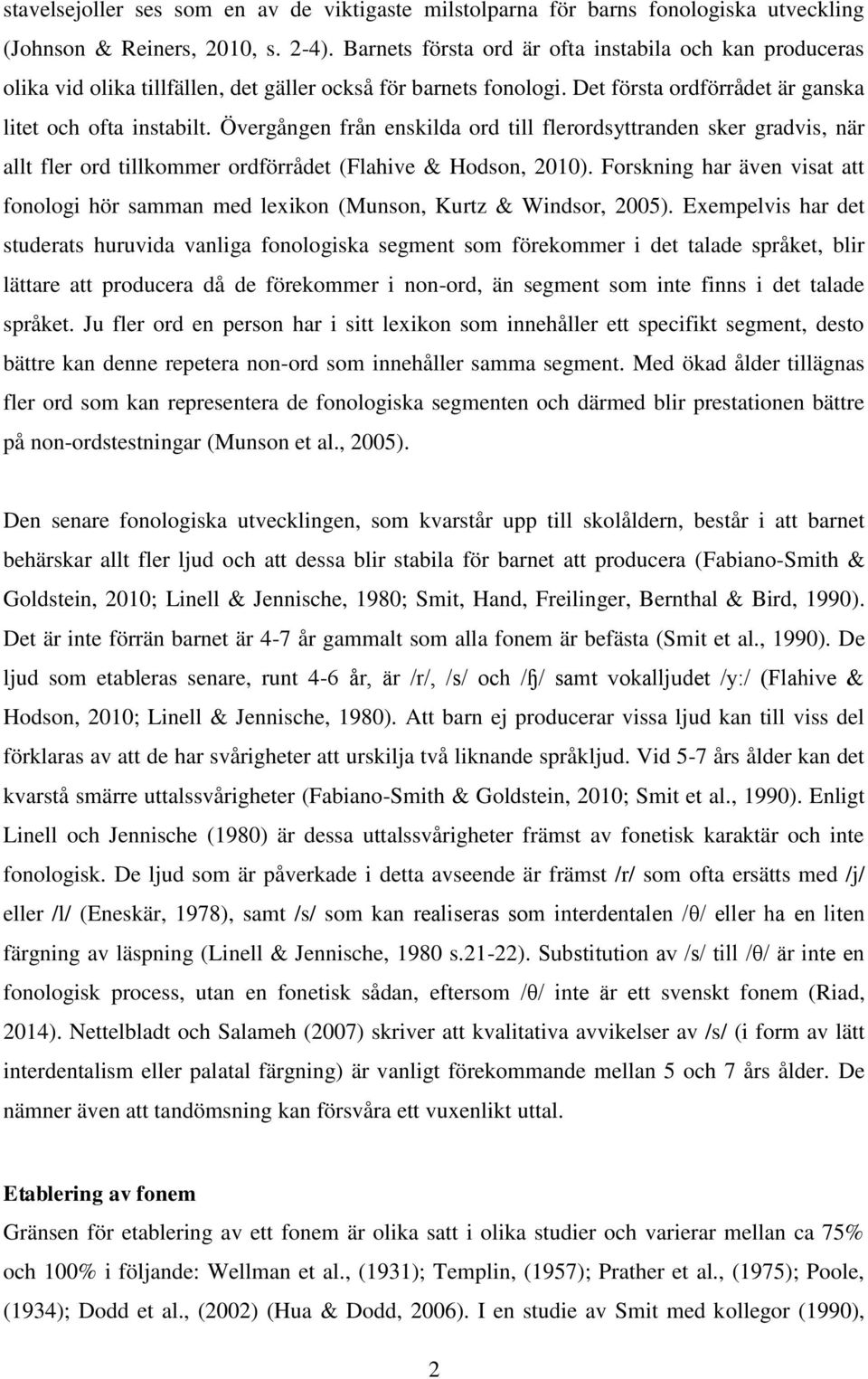 Övergången från enskilda ord till flerordsyttranden sker gradvis, när allt fler ord tillkommer ordförrådet (Flahive & Hodson, 2010).