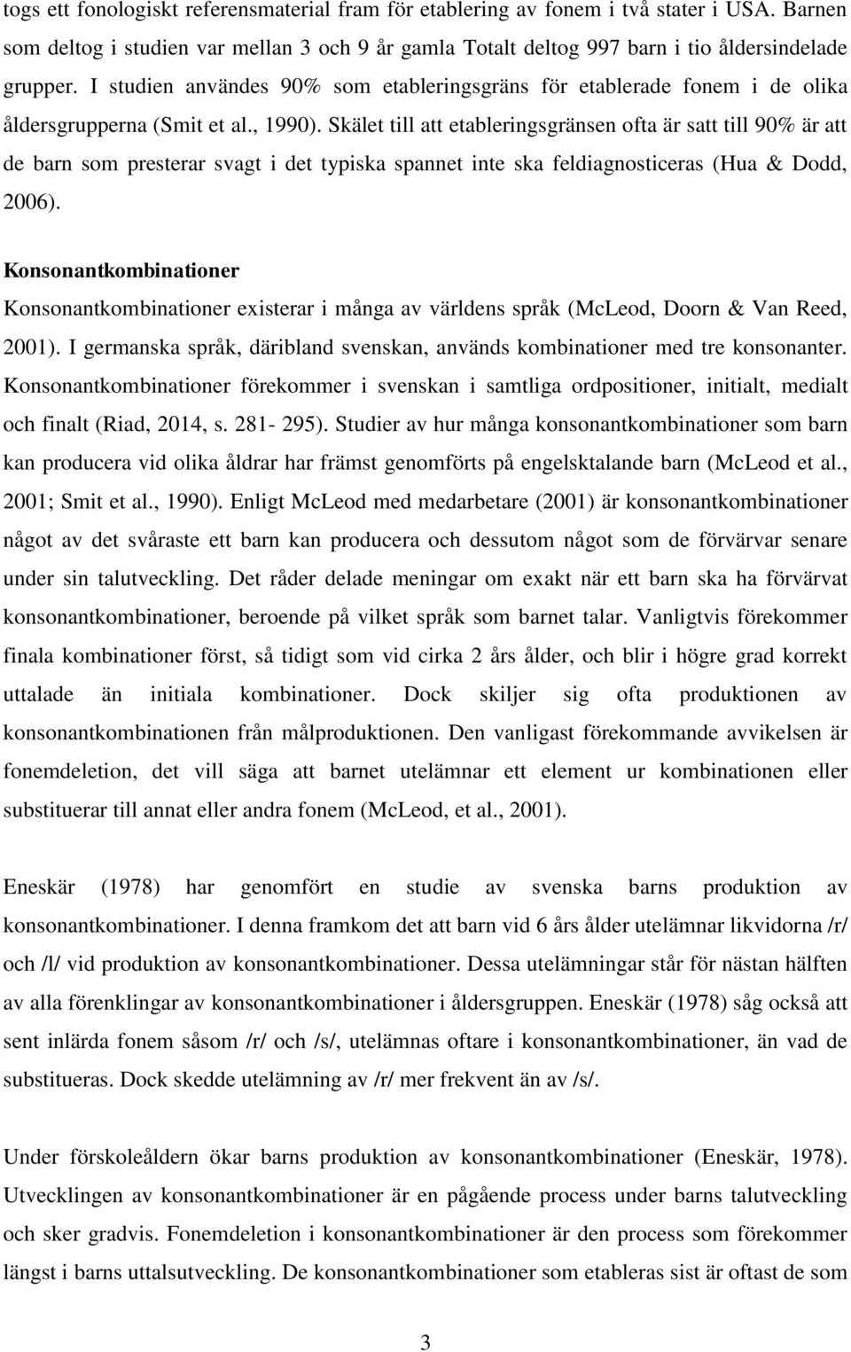 Skälet till att etableringsgränsen ofta är satt till 90% är att de barn som presterar svagt i det typiska spannet inte ska feldiagnosticeras (Hua & Dodd, 2006).