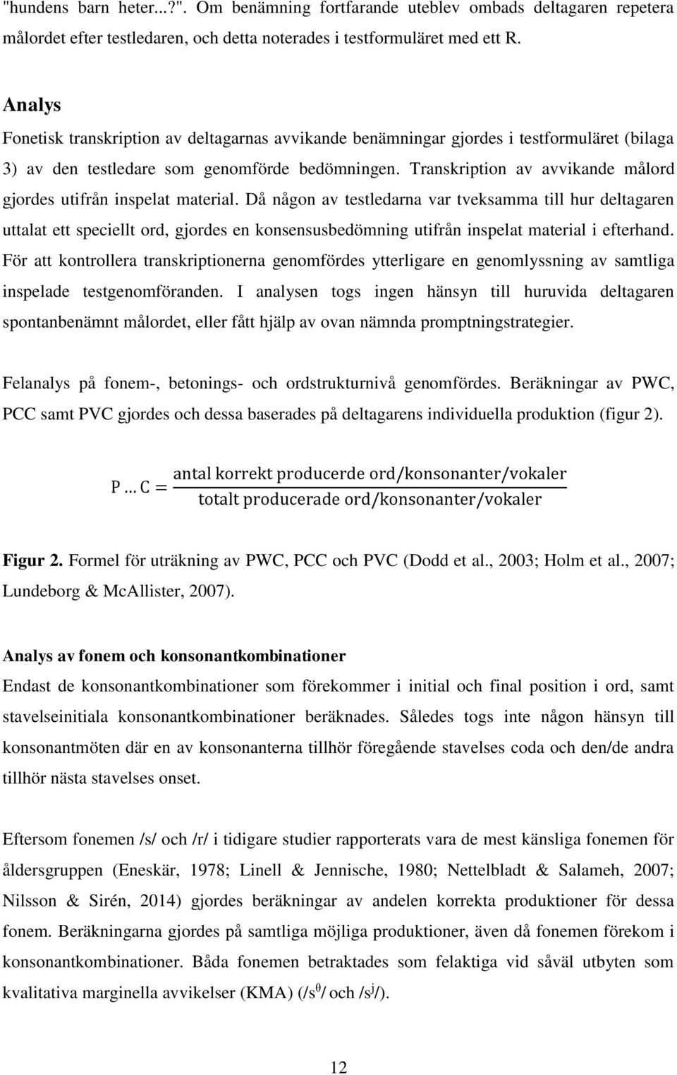 Transkription av avvikande målord gjordes utifrån inspelat material.