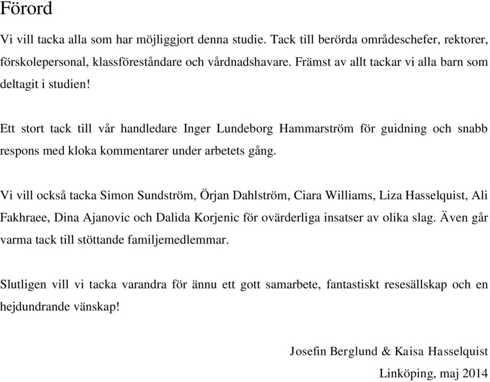 Ett stort tack till vår handledare Inger Lundeborg Hammarström för guidning och snabb respons med kloka kommentarer under arbetets gång.