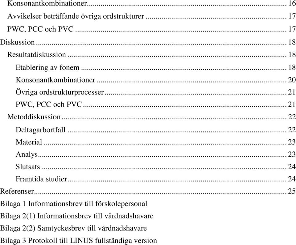 .. 22 Deltagarbortfall... 22 Material... 23 Analys... 23 Slutsats... 24 Framtida studier... 24 Referenser.