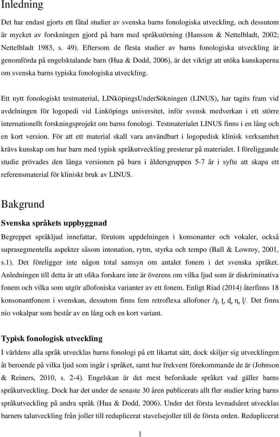 Eftersom de flesta studier av barns fonologiska utveckling är genomförda på engelsktalande barn (Hua & Dodd, 2006), är det viktigt att utöka kunskaperna om svenska barns typiska fonologiska