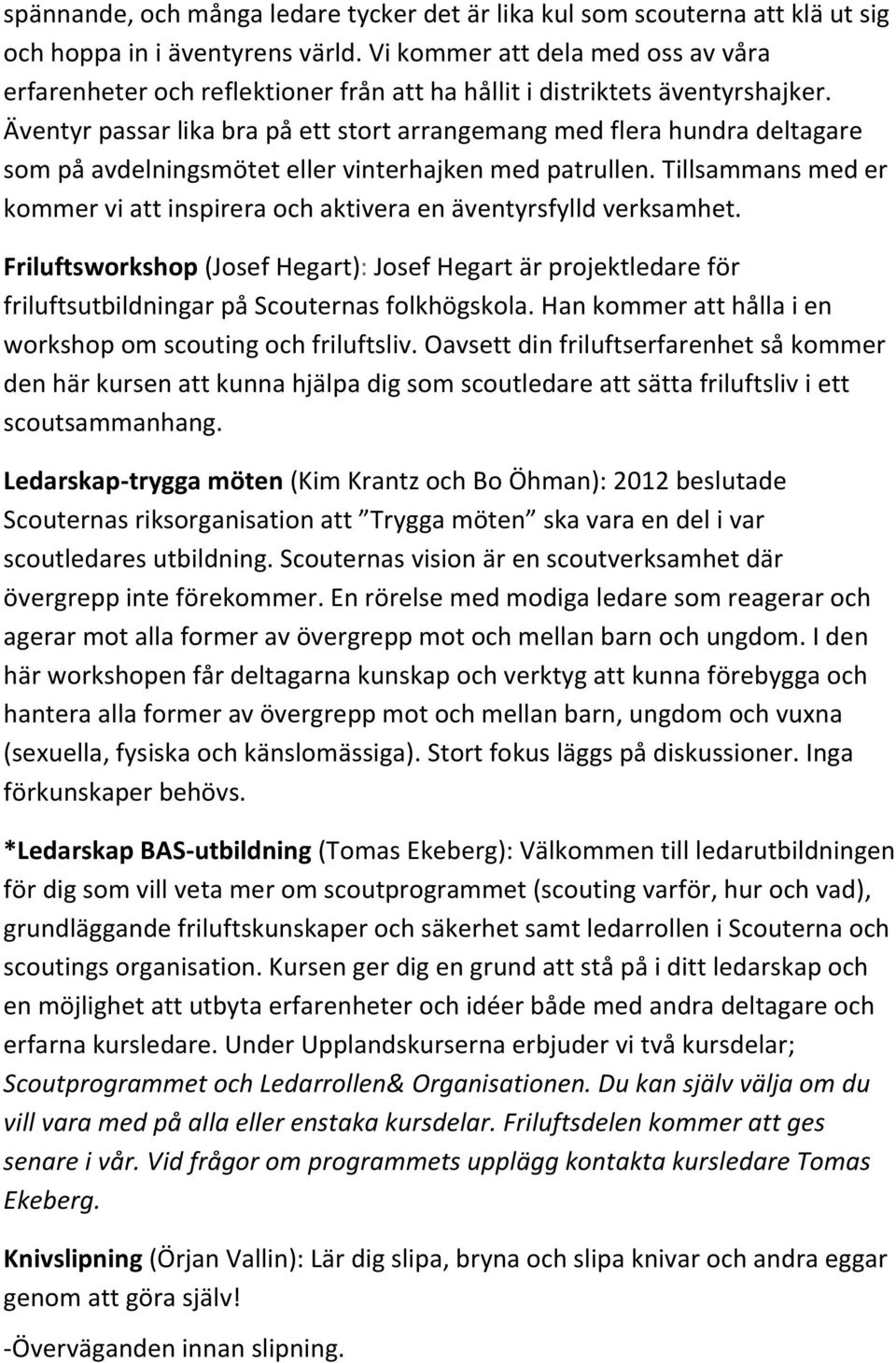 Äventyr passar lika bra på ett stort arrangemang med flera hundra deltagare som på avdelningsmötet eller vinterhajken med patrullen.