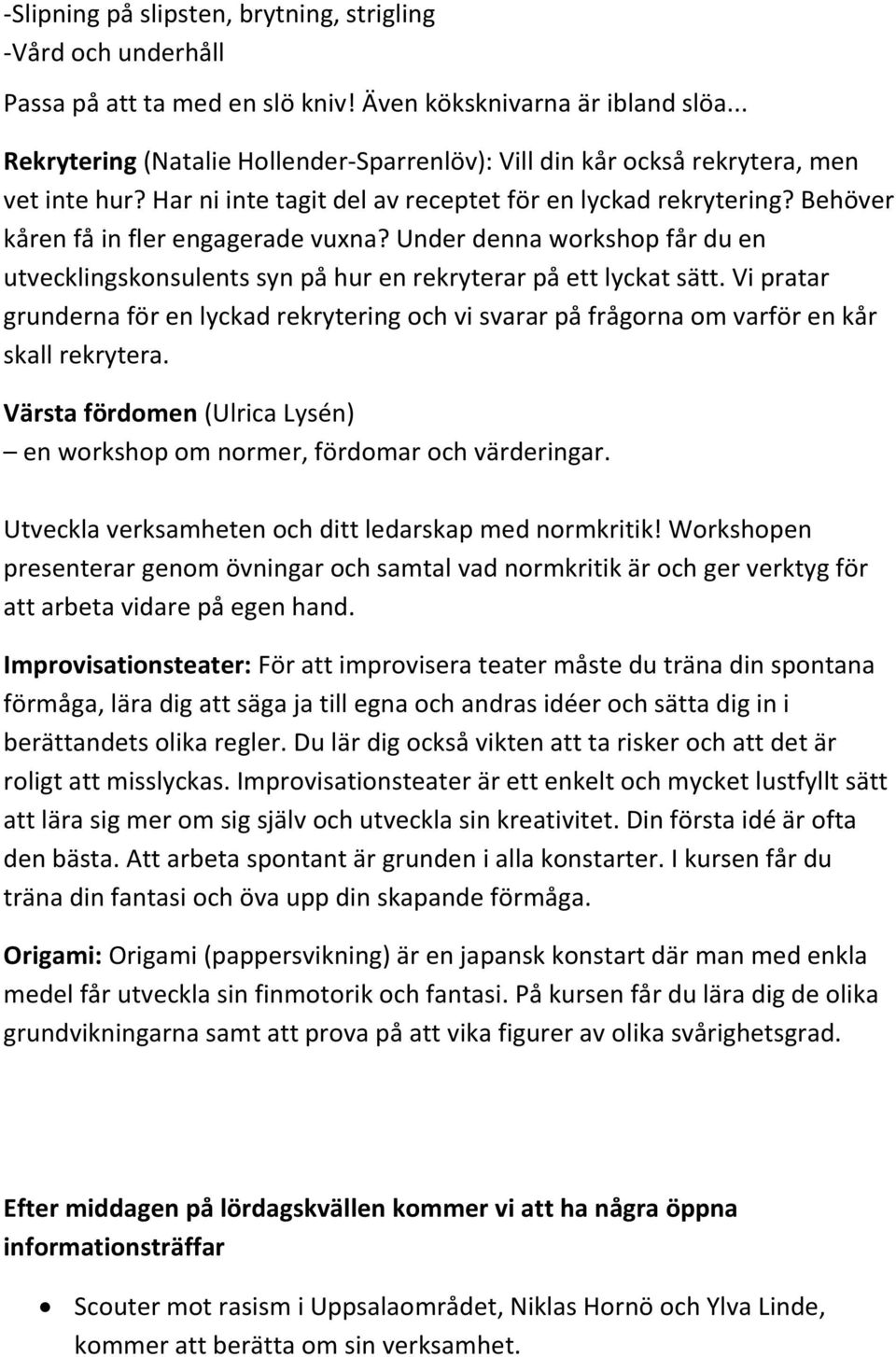 Under denna workshop får du en utvecklingskonsulents syn på hur en rekryterar på ett lyckat sätt.