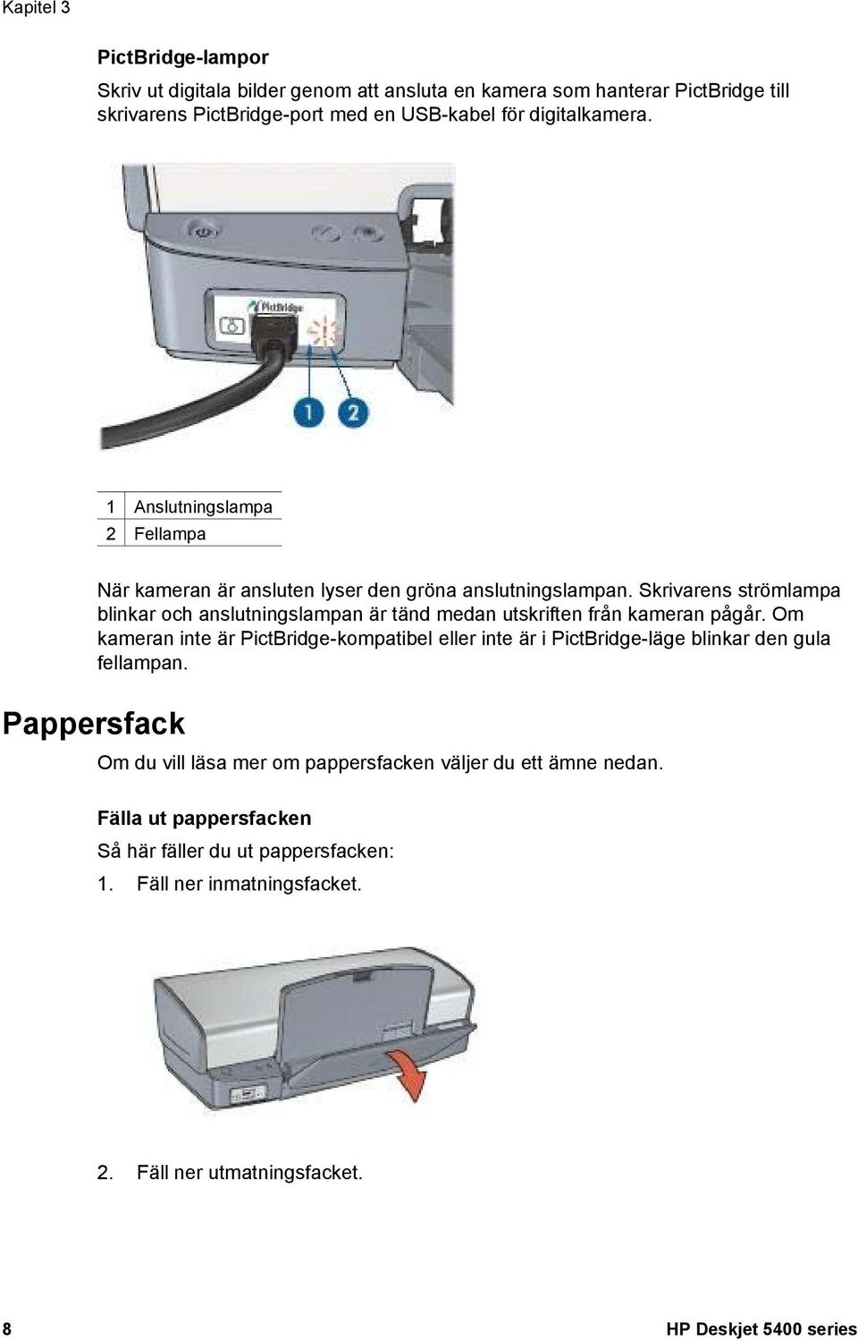 Skrivarens strömlampa blinkar och anslutningslampan är tänd medan utskriften från kameran pågår.