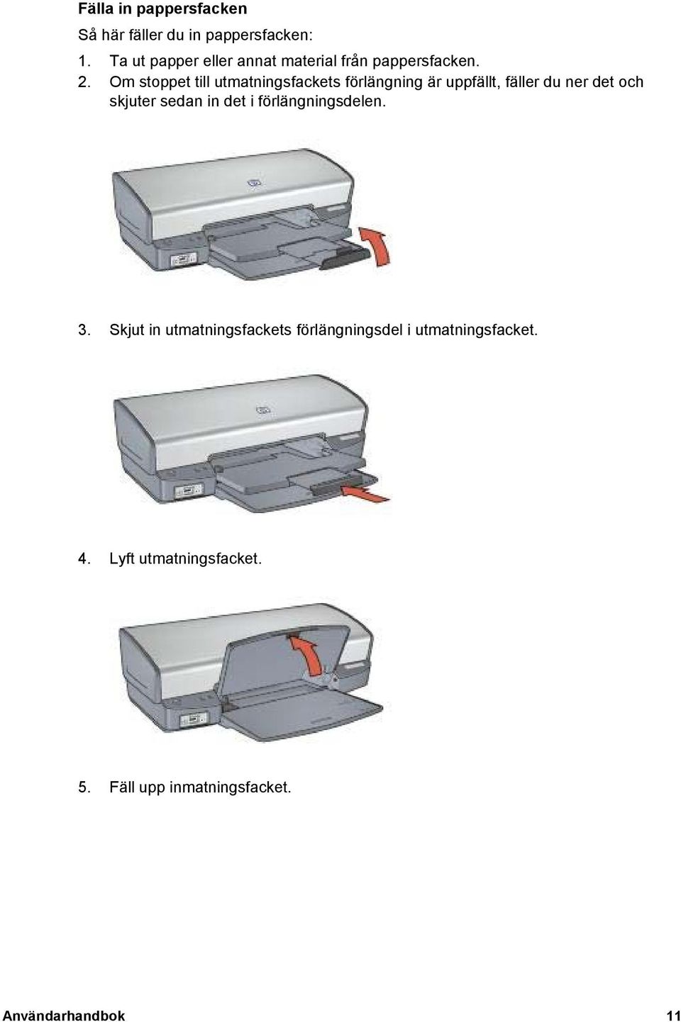 Om stoppet till utmatningsfackets förlängning är uppfällt, fäller du ner det och skjuter sedan