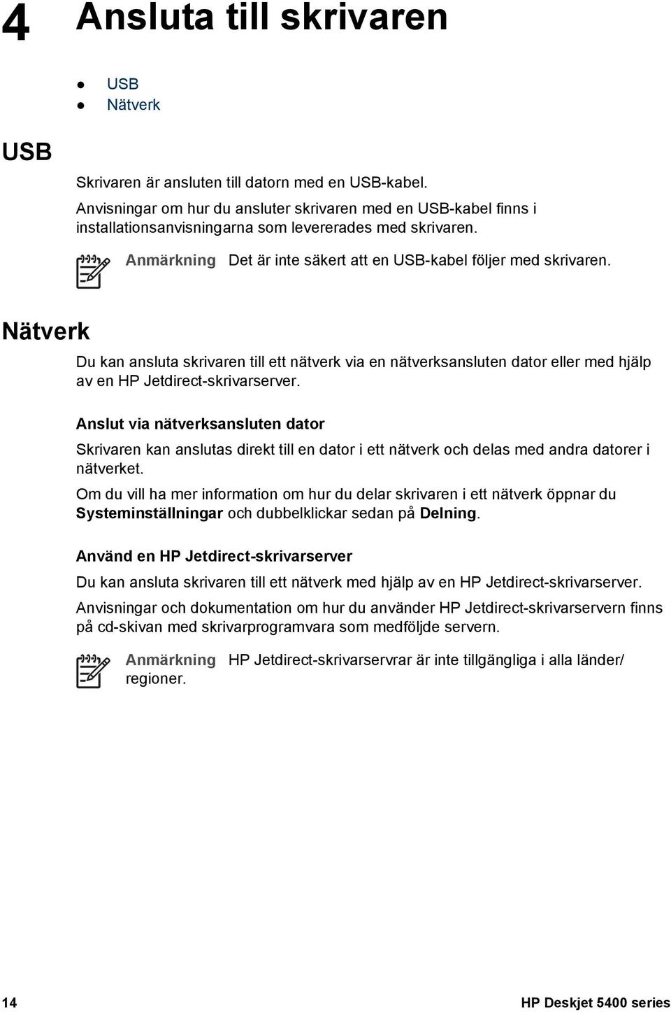 Nätverk Du kan ansluta skrivaren till ett nätverk via en nätverksansluten dator eller med hjälp av en HP Jetdirect-skrivarserver.
