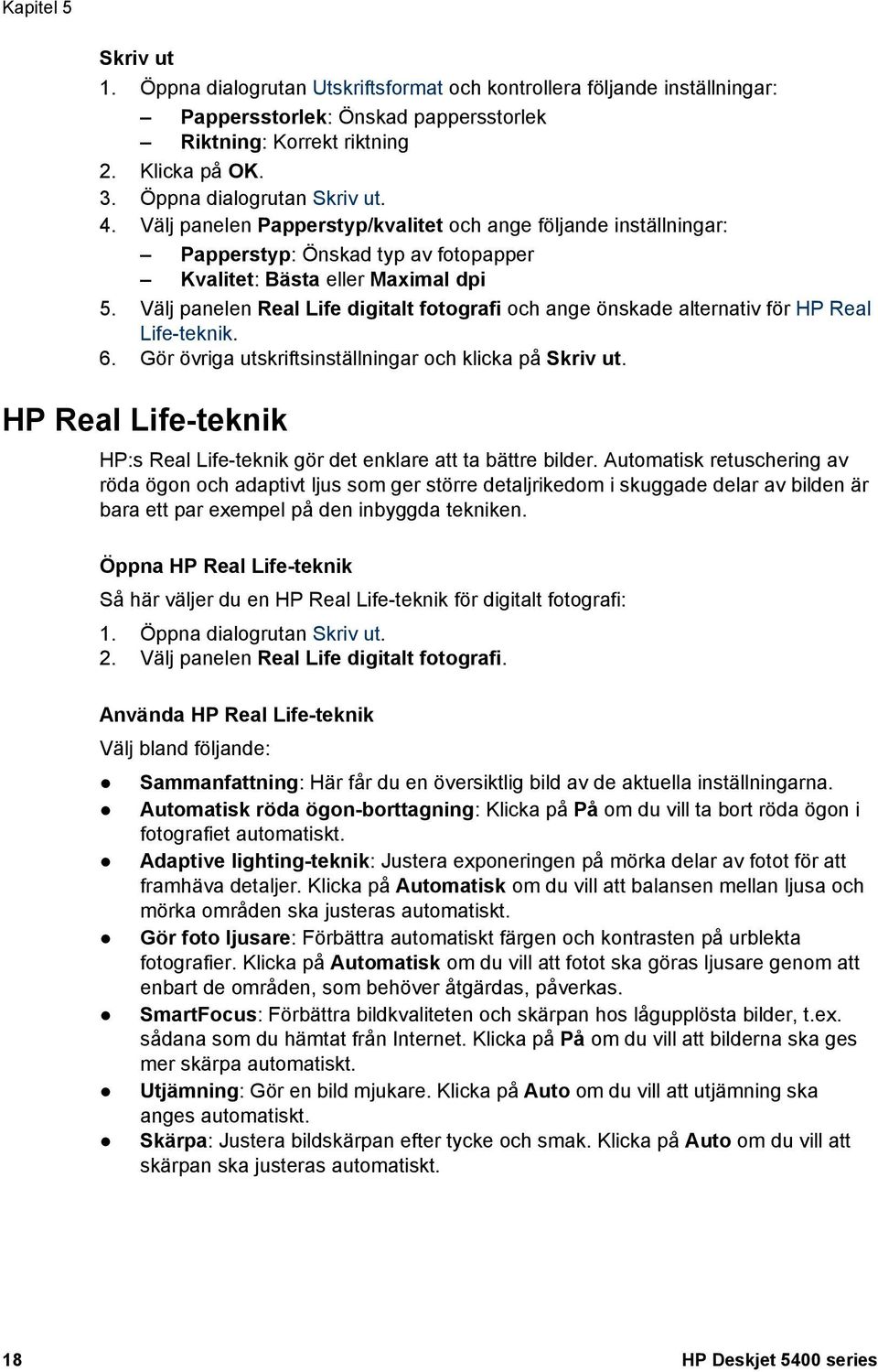 Välj panelen Real Life digitalt fotografi och ange önskade alternativ för HP Real Life-teknik. 6. Gör övriga utskriftsinställningar och klicka på Skriv ut.