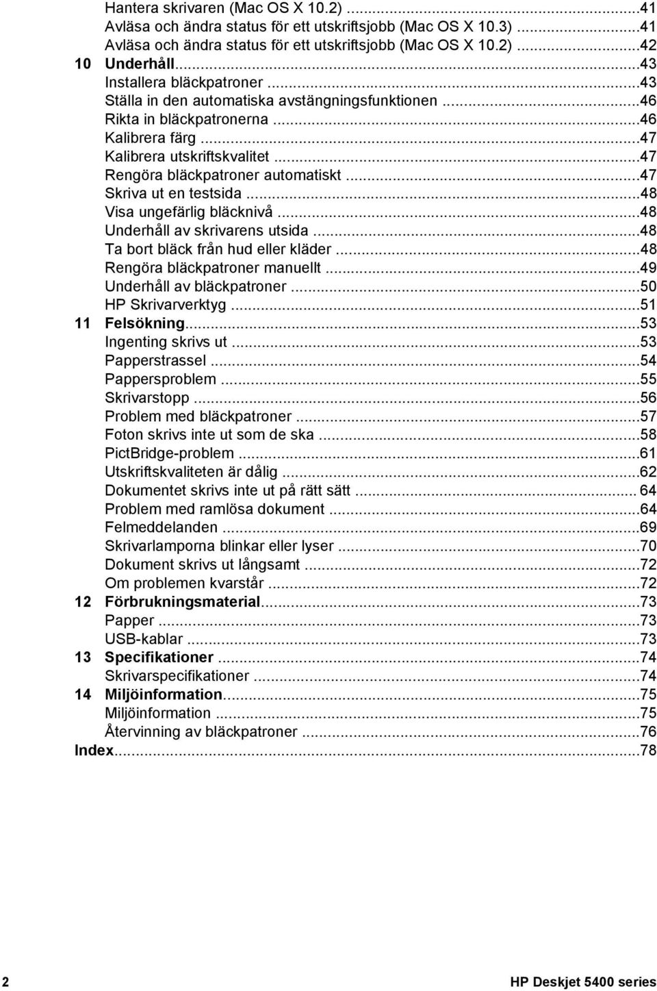 ..47 Rengöra bläckpatroner automatiskt...47 Skriva ut en testsida...48 Visa ungefärlig bläcknivå...48 Underhåll av skrivarens utsida...48 Ta bort bläck från hud eller kläder.