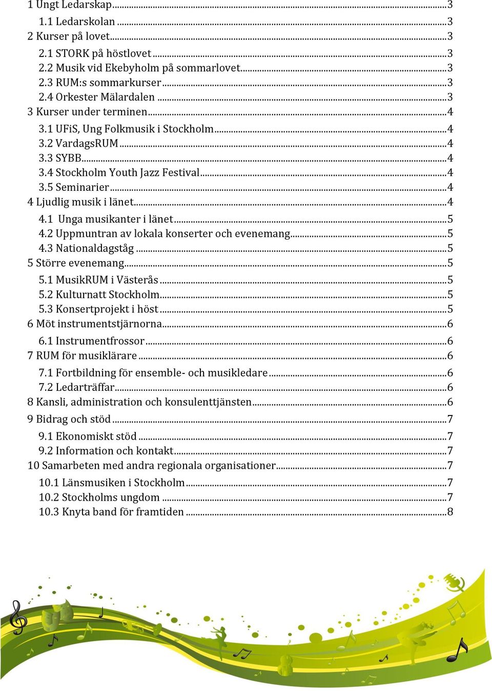 .. 5 4.2 Uppmuntran av lokala konserter och evenemang... 5 4.3 Nationaldagståg... 5 5 Större evenemang... 5 5.1 MusikRUM i Västerås... 5 5.2 Kulturnatt Stockholm... 5 5.3 Konsertprojekt i höst.