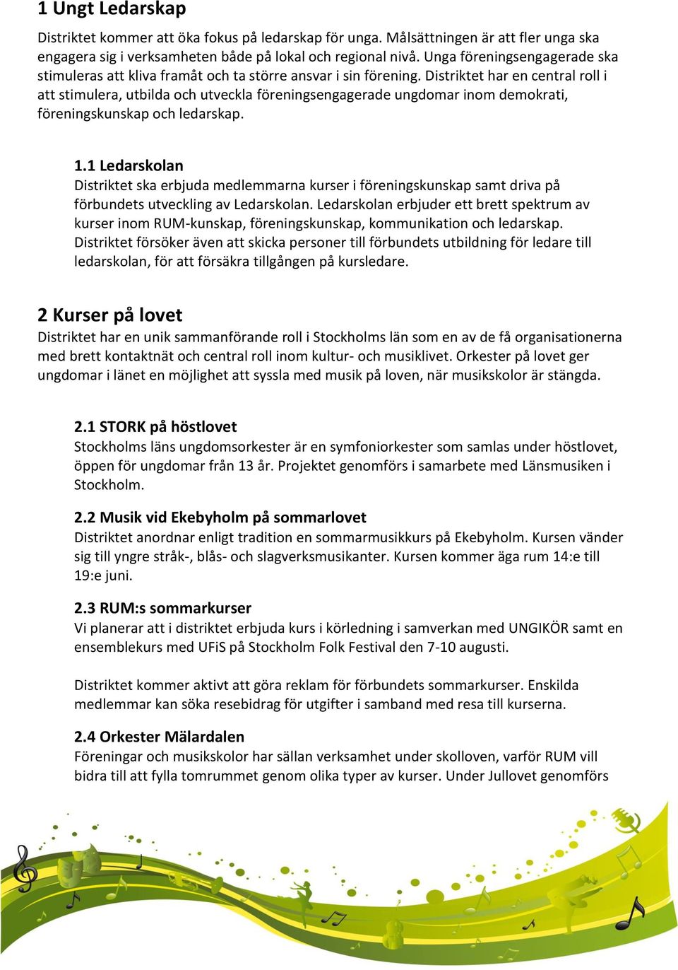 Distriktet har en central roll i att stimulera, utbilda och utveckla föreningsengagerade ungdomar inom demokrati, föreningskunskap och ledarskap. 1.