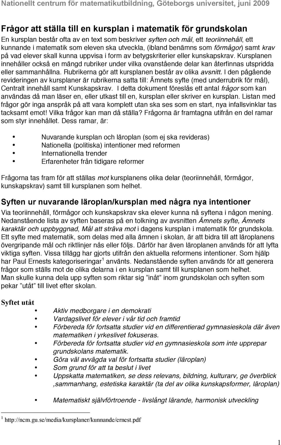 Kursplanen innehåller också en mängd rubriker under vilka ovanstående delar kan återfinnas utspridda eller sammanhållna. Rubrikerna gör att kursplanen består av olika avsnitt.