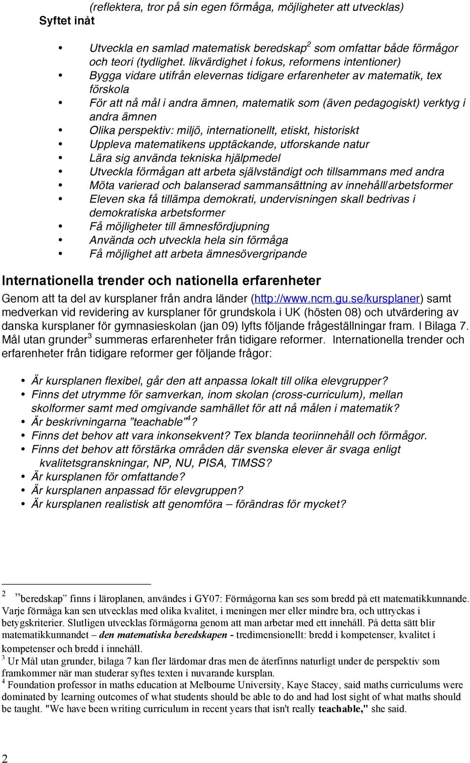 andra ämnen Olika perspektiv: miljö, internationellt, etiskt, historiskt Uppleva matematikens upptäckande, utforskande natur Lära sig använda tekniska hjälpmedel Utveckla förmågan att arbeta