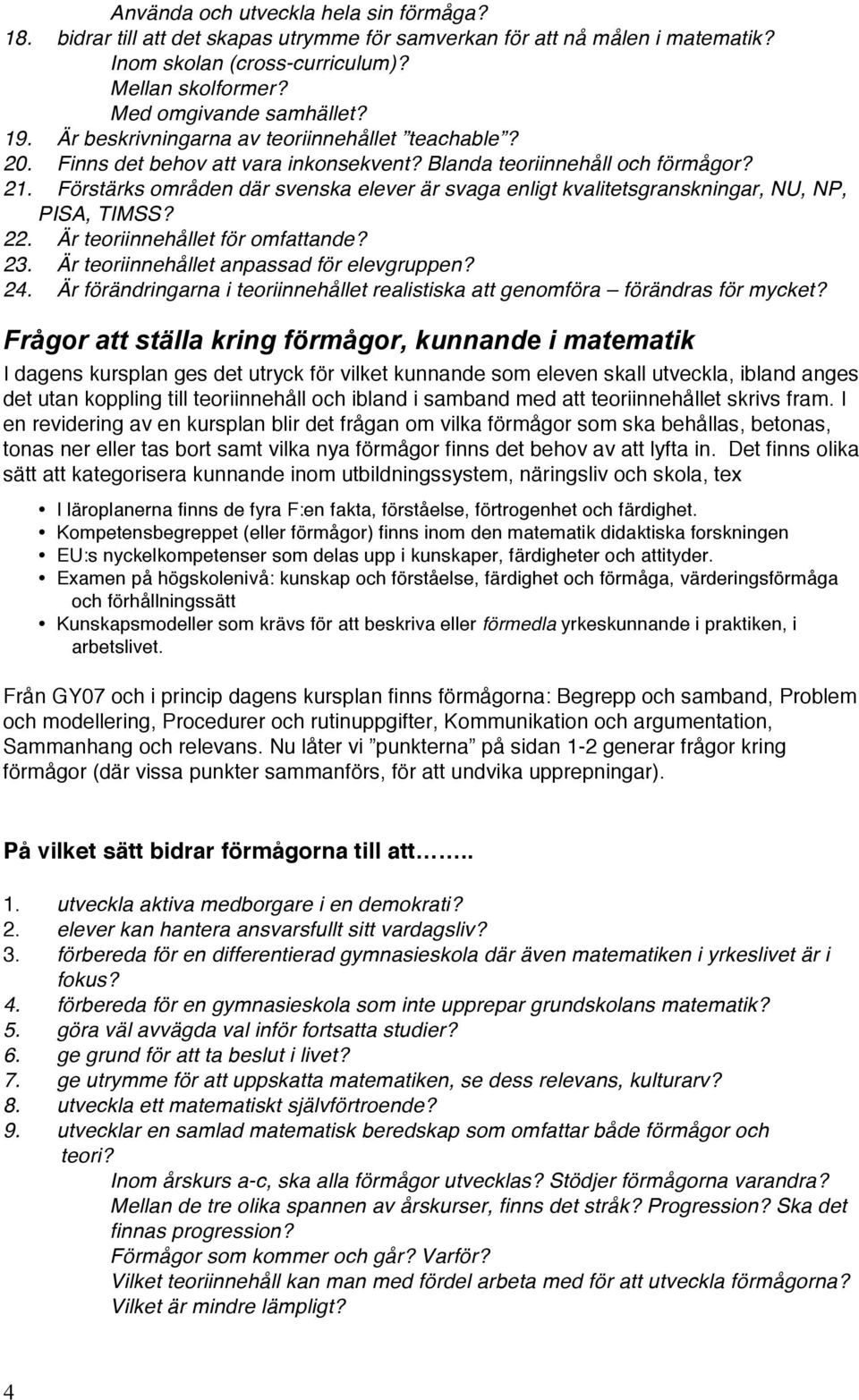 Förstärks områden där svenska elever är svaga enligt kvalitetsgranskningar, NU, NP, PISA, TIMSS? 22. Är teoriinnehållet för omfattande? 23. Är teoriinnehållet anpassad för elevgruppen? 24.