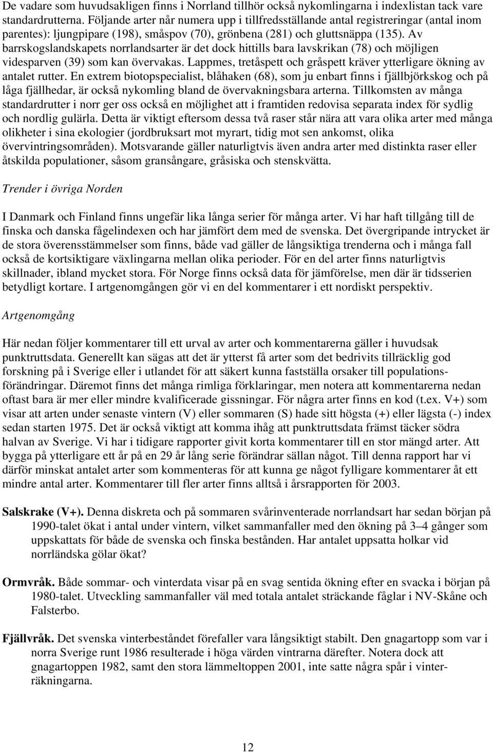 Av barrskogslandskapets norrlandsarter är det dock hittills bara lavskrikan (78) och möjligen videsparven (39) som kan övervakas.