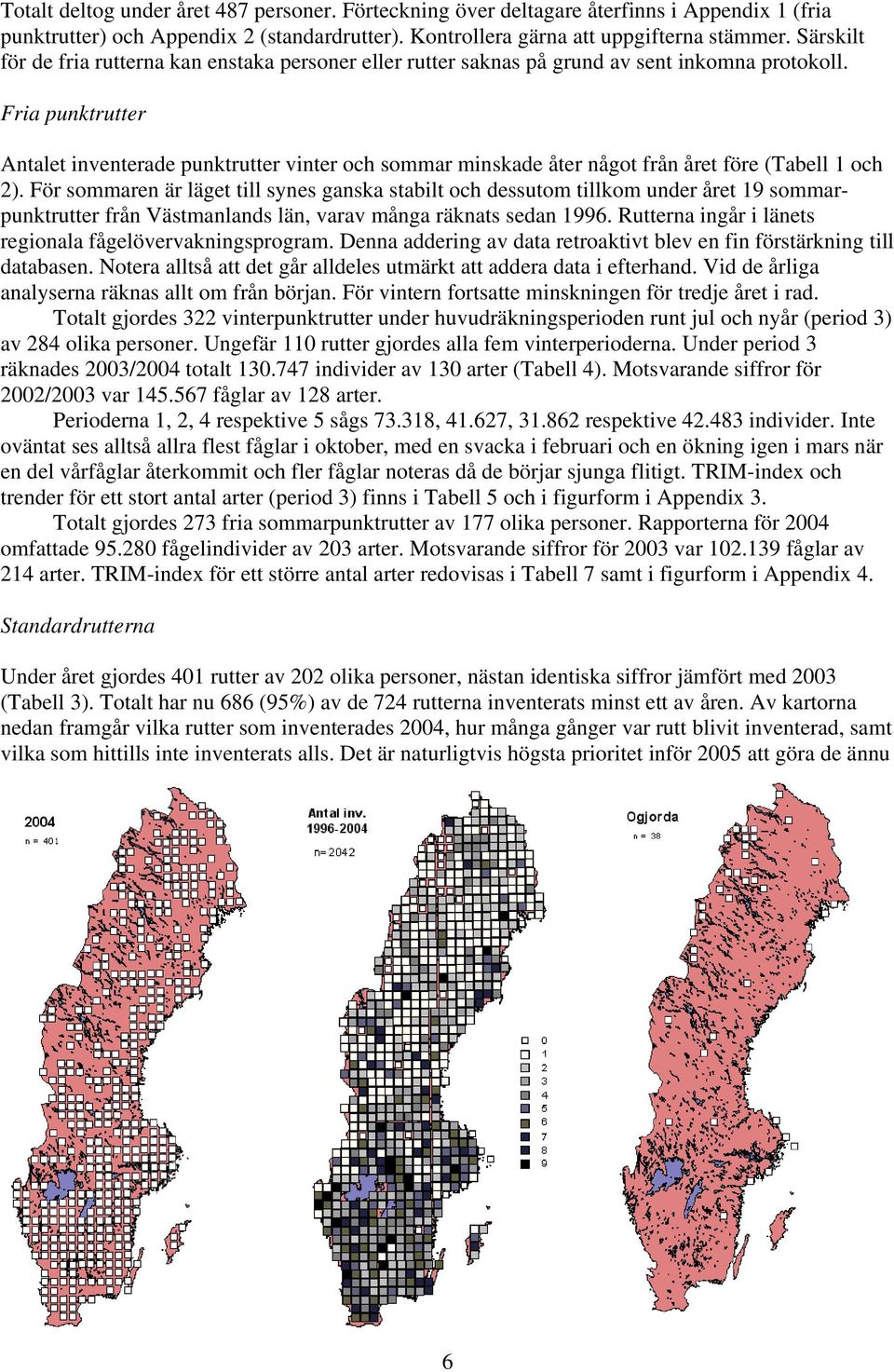 Fria punktrutter Antalet inventerade punktrutter vinter och sommar minskade åter något från året före (Tabell och ).
