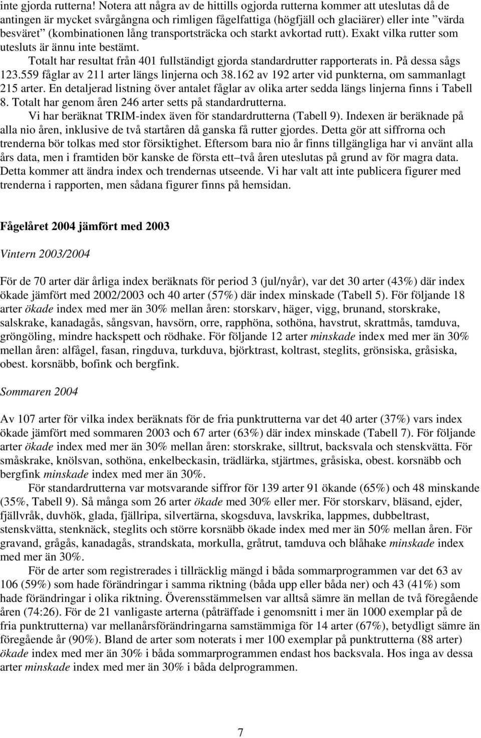 lång transportsträcka och starkt avkortad rutt). Exakt vilka rutter som utesluts är ännu inte bestämt. Totalt har resultat från 4 fullständigt gjorda standardrutter rapporterats in. På dessa sågs 3.