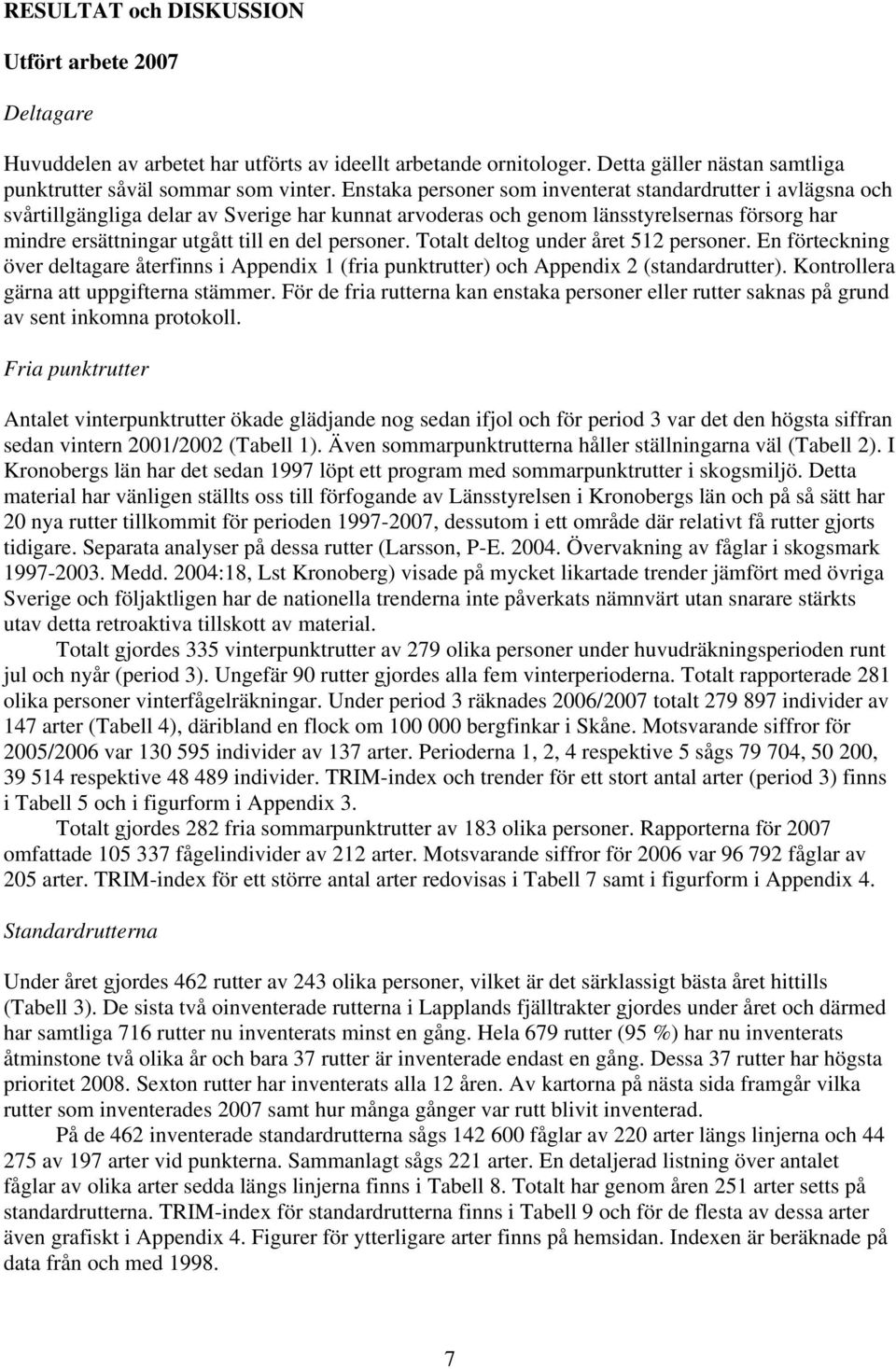 personer. Totalt deltog under året 5 personer. En förteckning över deltagare återfinns i Appendix (fria punktrutter) och Appendix (standardrutter). Kontrollera gärna att uppgifterna stämmer.