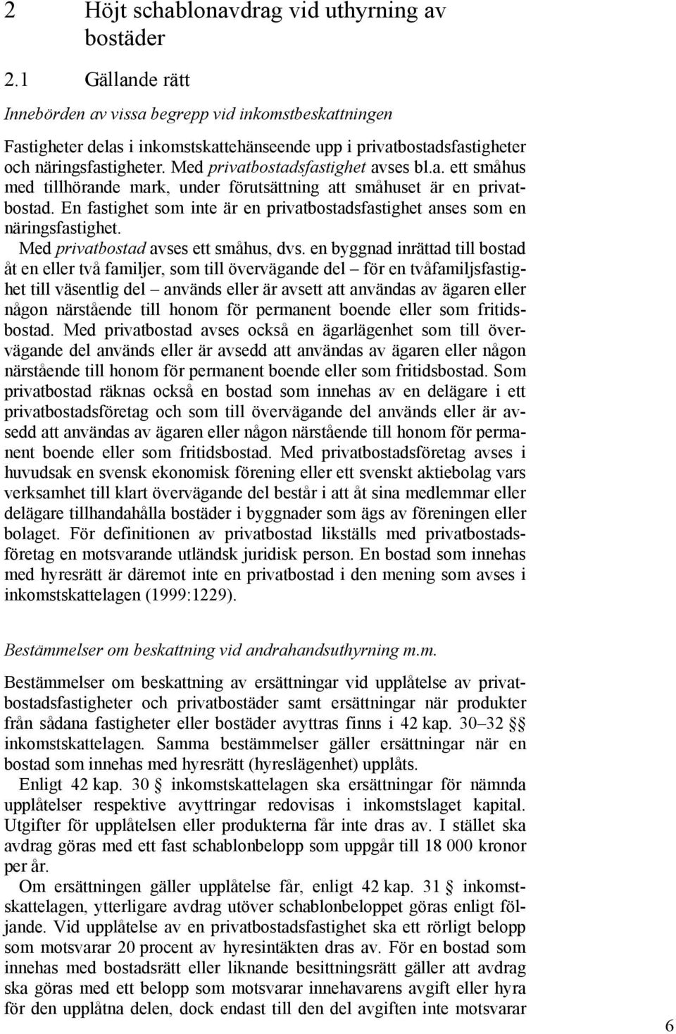 Med privatbostadsfastighet avses bl.a. ett småhus med tillhörande mark, under förutsättning att småhuset är en privatbostad.