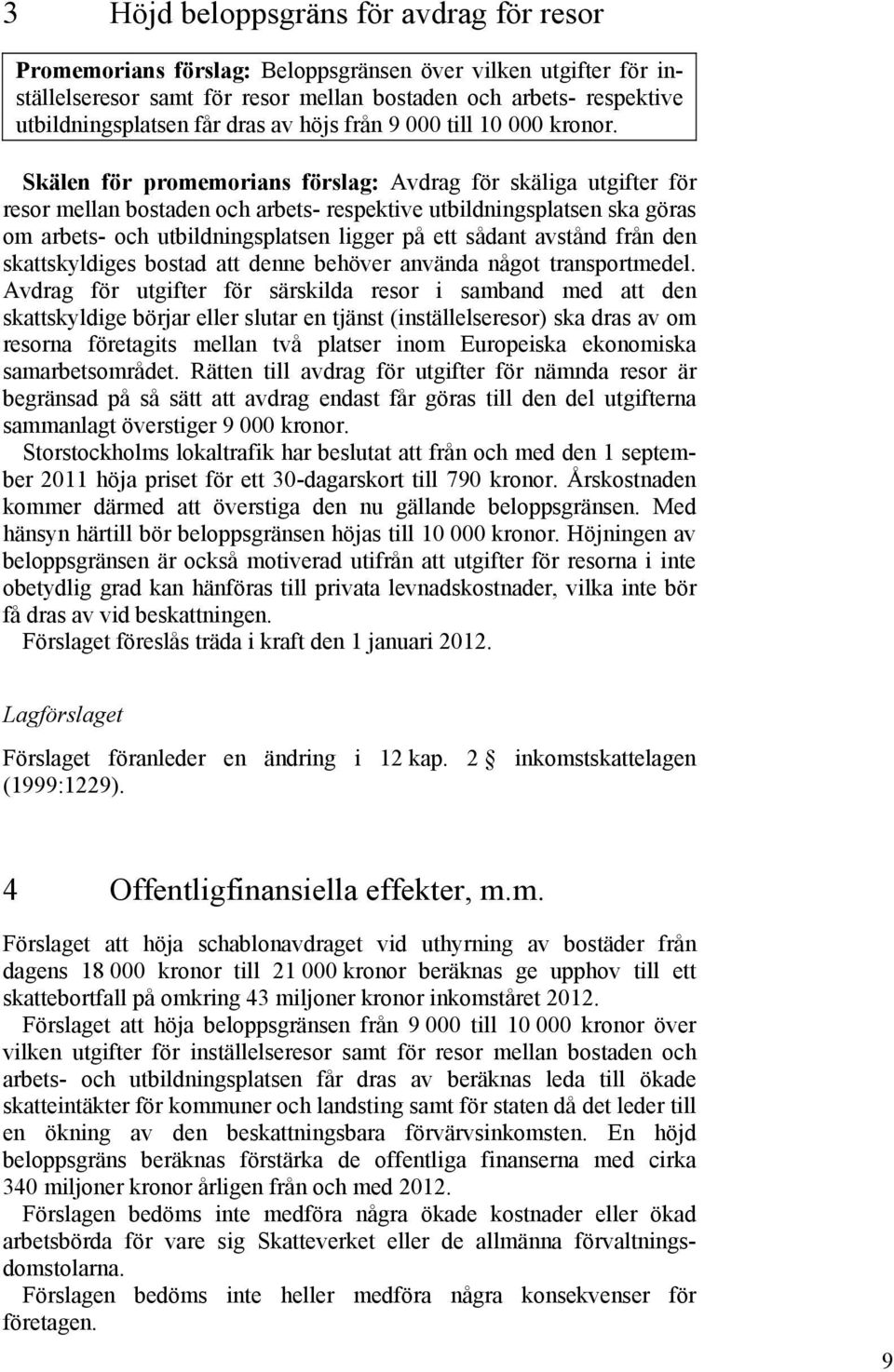 Skälen för promemorians förslag: Avdrag för skäliga utgifter för resor mellan bostaden och arbets- respektive utbildningsplatsen ska göras om arbets- och utbildningsplatsen ligger på ett sådant